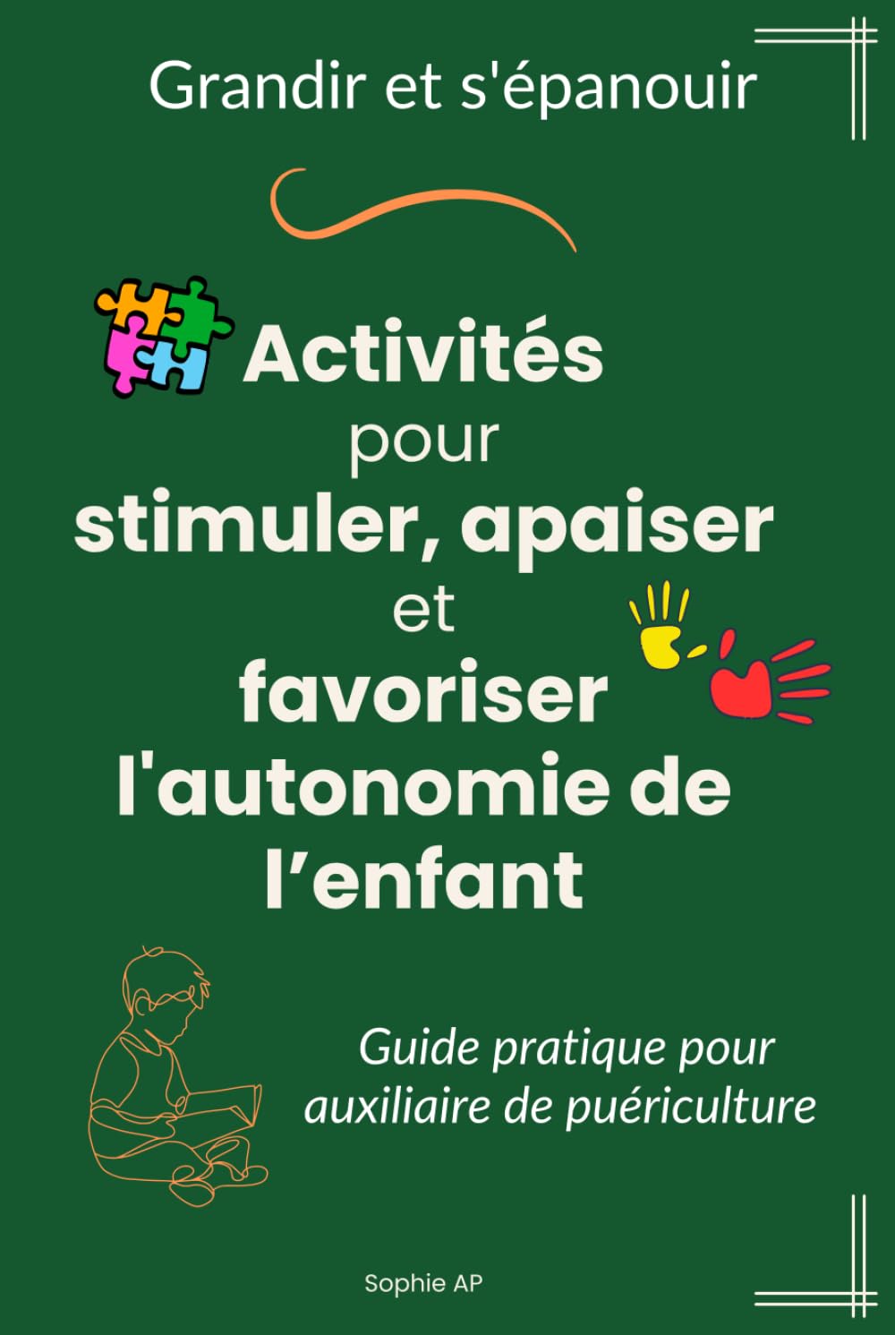 Grandir et s'épanouir - Activités pour stimuler, apaiser et favoriser l'autonomie de l’enfant guide pratique pour auxiliaire de puériculture: guide pour accompagner les enfants au quotidien book