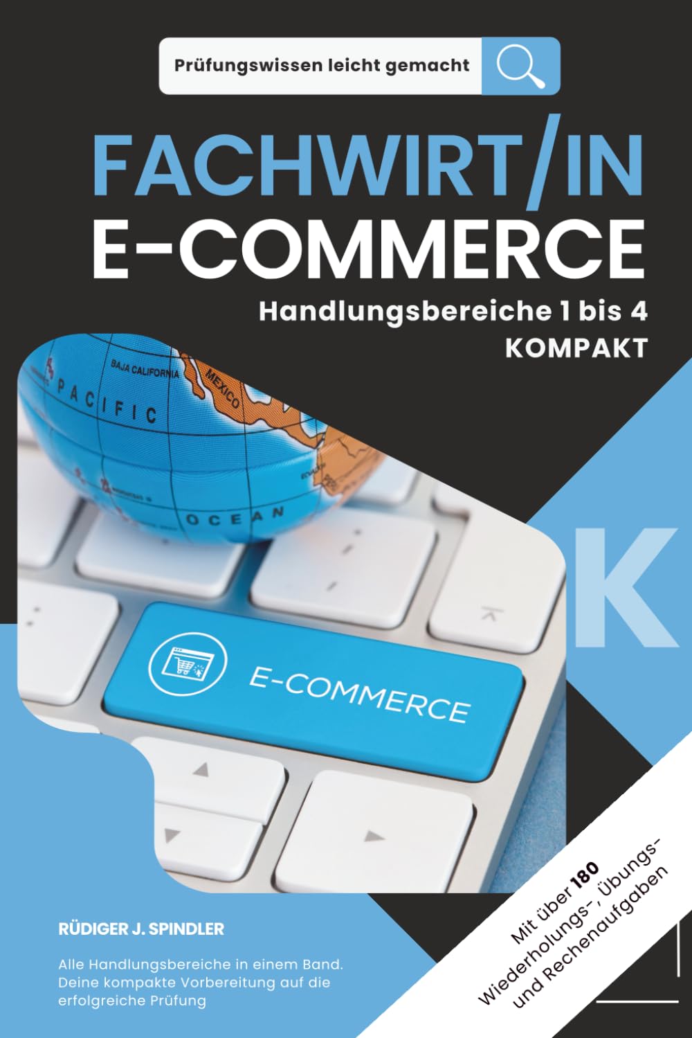 Prüfungswissen leicht gemacht - FACHWIRT/IN E-COMMERCE - Handlungsbereiche 1 bis 4 - KOMPAKT: Die kompakte Vorbereitung auf die erfolgreiche Prüfung. ... Klar. Kompakt. Strukturiert., Band 5) Business, Finance & Career