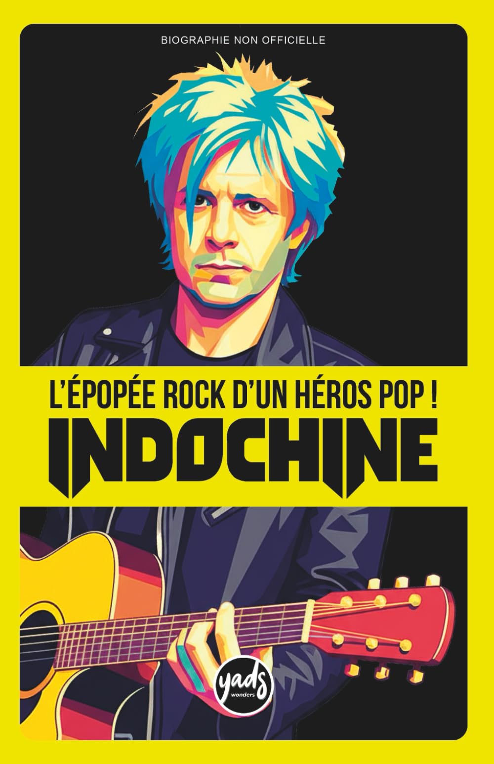 INDOCHINE L'épopée rock d'un héros pop !: La saga du groupe de Nicola Sirkis en histoire compacte de 125 pages, la chronologie par album de 1981 à aujourd'hui. book