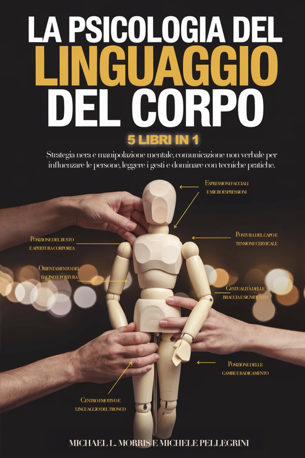 LA PSICOLOGIA DEL LINGUAGGIO DEL CORPO: 5 LIBRI IN 1 - Strategia Nera e Manipolazione Mentale, Comunicazione non Verbale per Influenzare Le Persone, Leggere i Gesti e Dominare con Tecniche Pratiche book