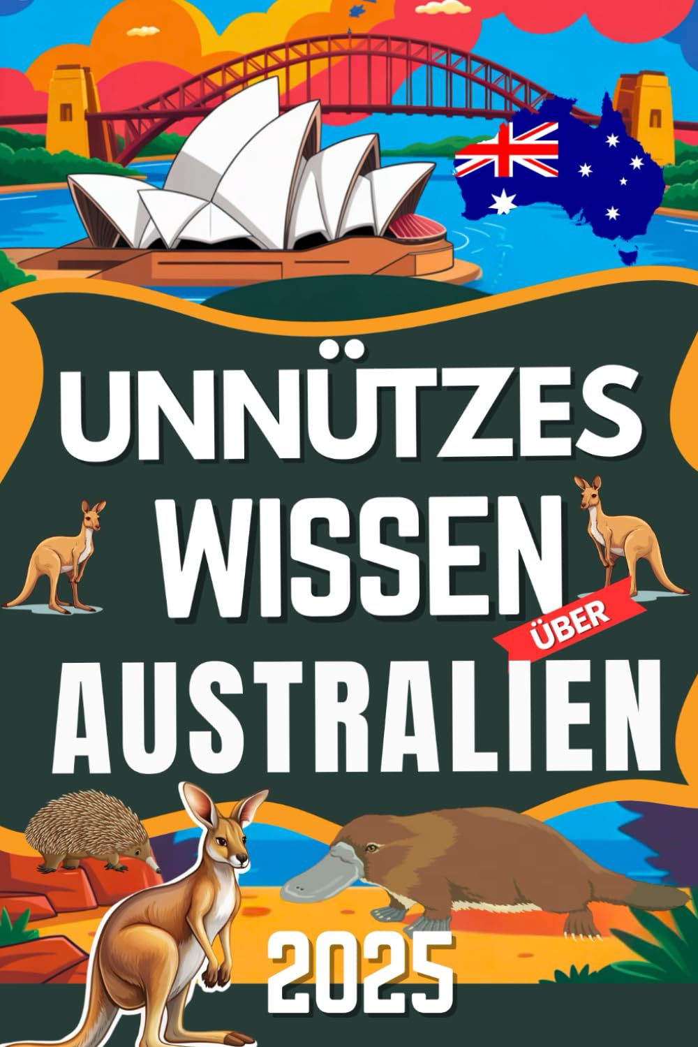 Unnützes Wissen über Australien Die absurdesten und witzigsten Fakten 2025: 200 schräge, witzige & überraschende Fakten vom anderen Ende der Welt Humour & Satire