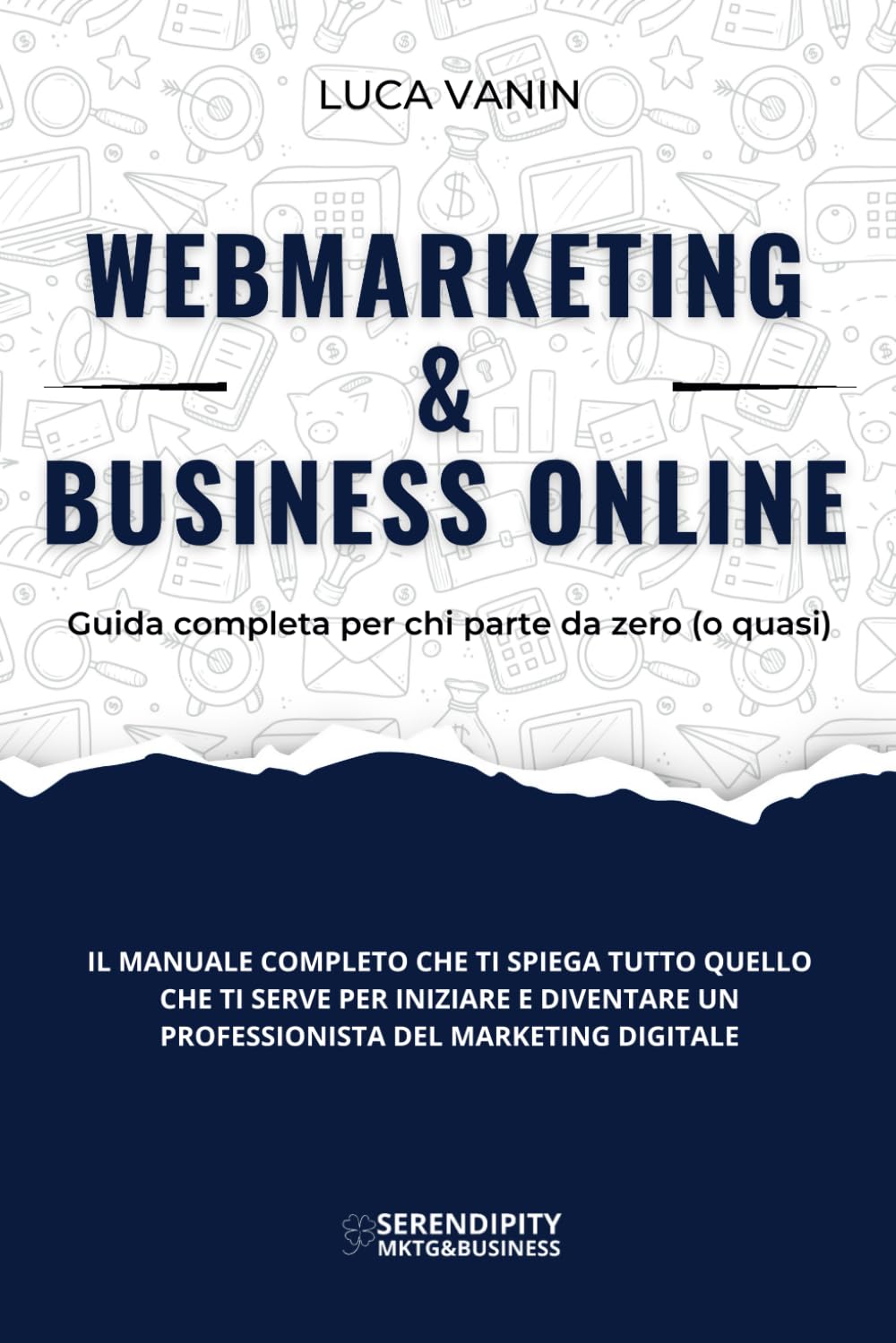 WebMarketing & Business Online: Guida completa per chi parte da zero (o quasi) (Serendipity - Marketing & Business, Band 2) Business, Finance & Career