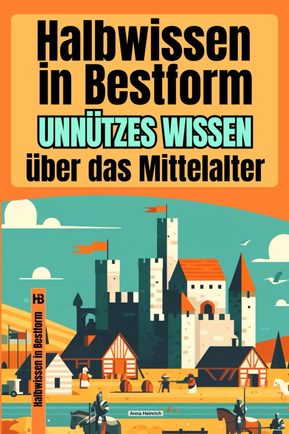 Halbwissen in Bestform – Mittelalter – | +200 historische Katastrophen, Peinlichkeiten & Kuriositäten aus dem Mittelalter | Das perfekte Buch für ... und ritterlicher Fehlentscheidungen! Humour & Satire