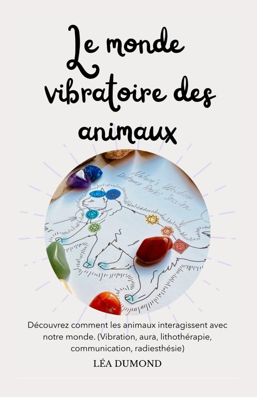 Le monde vibratoire des animaux: Découvrez comment les animaux interagissent avec notre monde. (Vibration, aura, lithothérapie, communication, radiesthésie) book