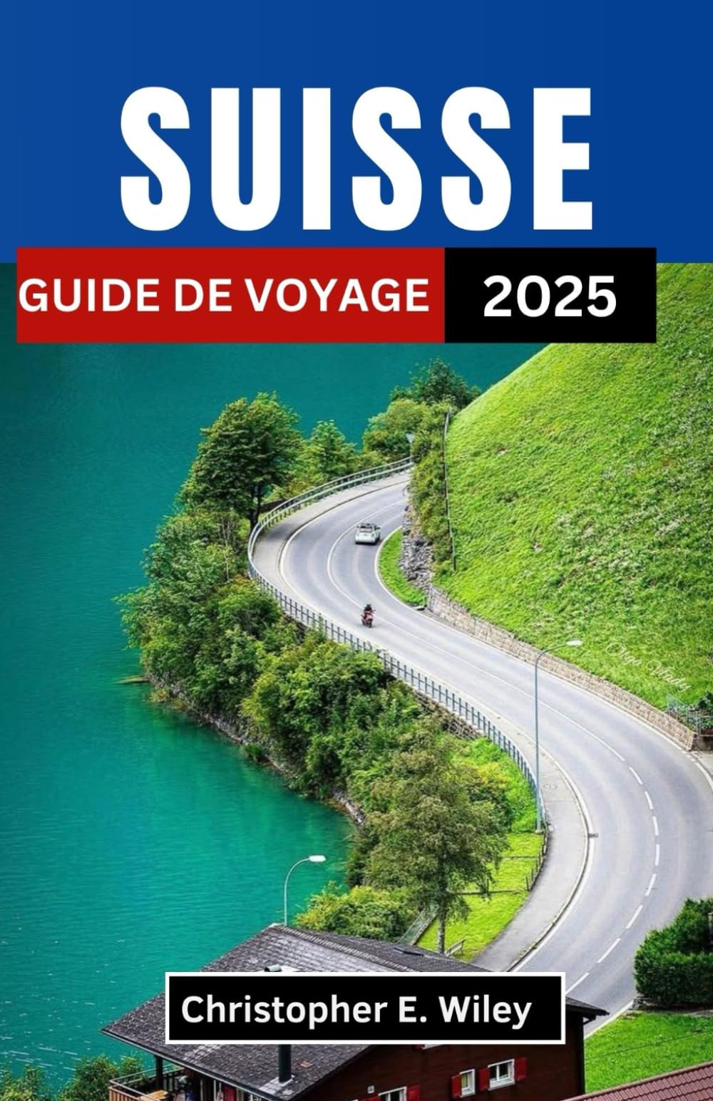 SUISSE GUIDE DE VOYAGE 2025: Un voyage à travers les rêves alpins, les villes au bord du lac et les sentiers intemporels book