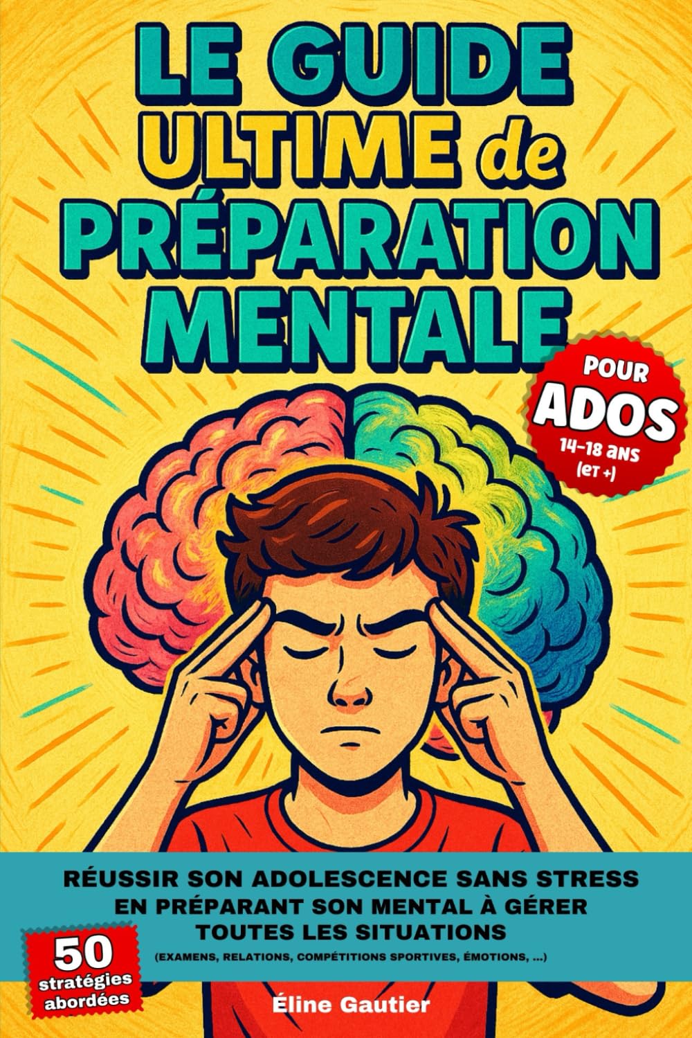 Le guide ultime de préparation mentale pour ados: Réussir son adolescence sans stress en préparant son mental à gérer toutes les situations (examens, relations, émotions, ...) Ados 14-18 ans Health, Nutrition & Fitness