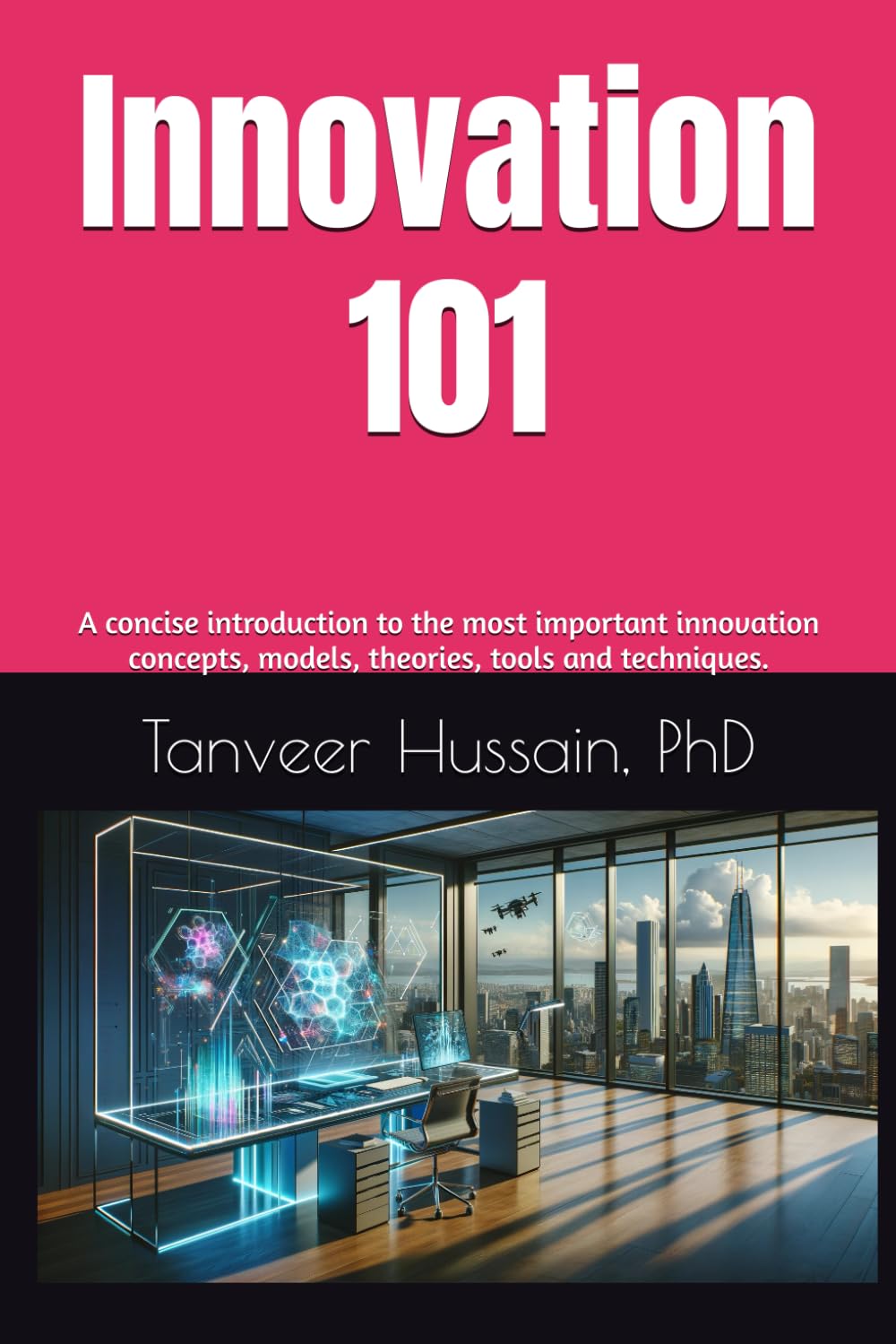 Innovation 101: A concise introduction to the most important innovation concepts, models, theories, tools and techniques. Business, Finance & Career