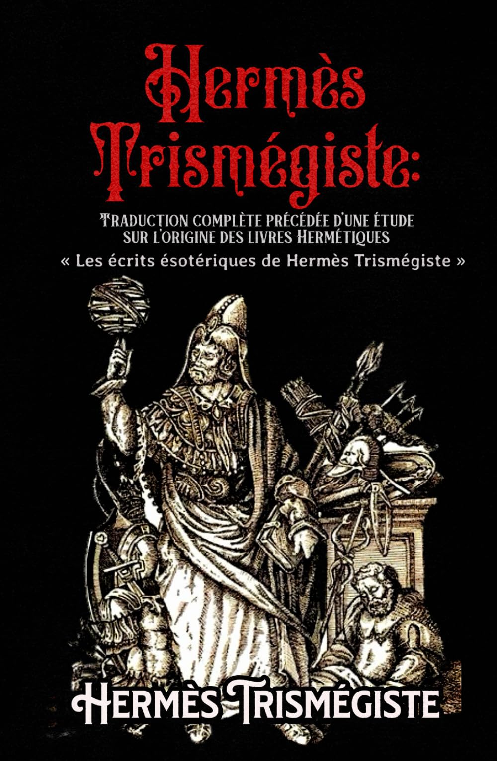 Hermès Trismégiste: Traduction complète précédée d’une étude sur l’origine des livres Hermétiques « Les écrits ésotériques de Hermès Trismégiste »: Édition integral et annotée book