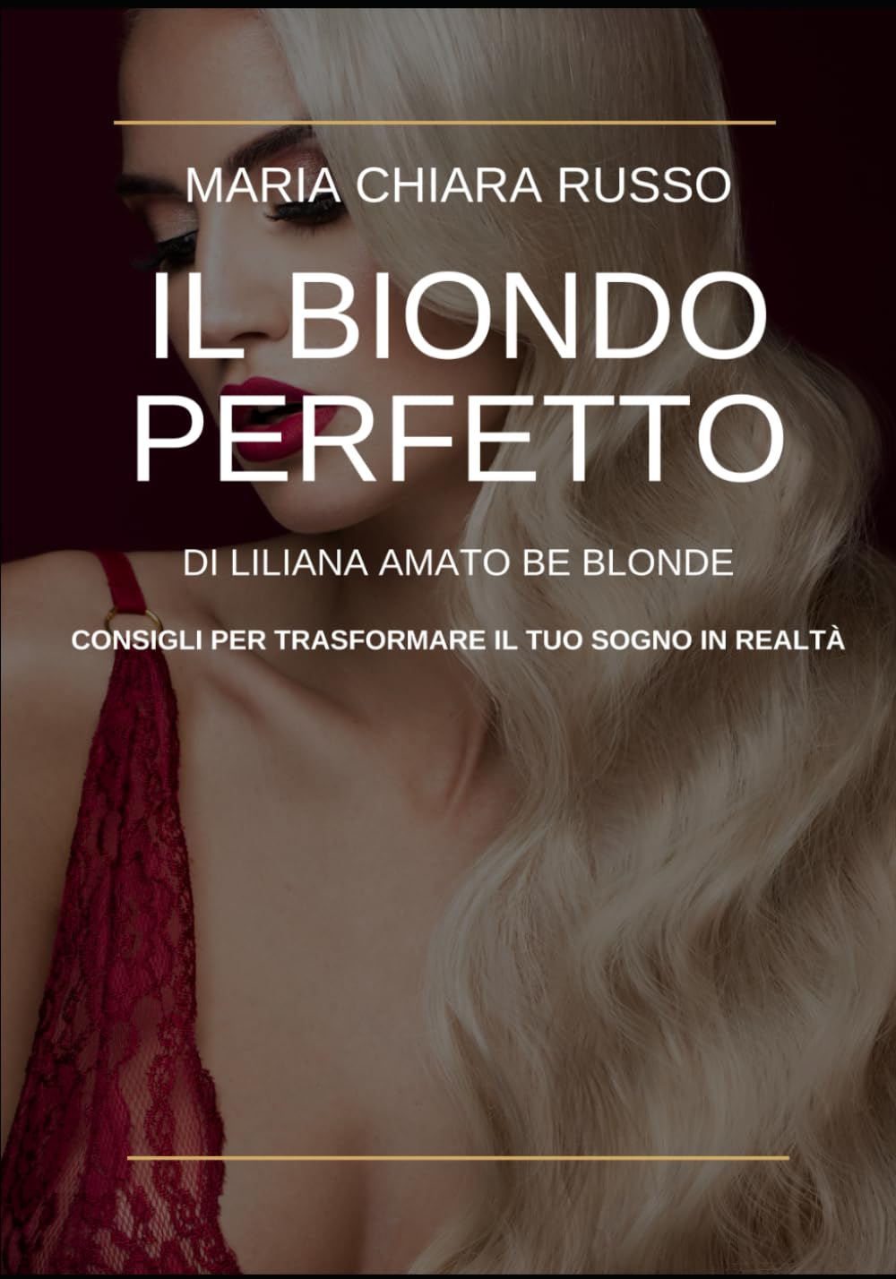 IL BIONDO PERFETTO DI LILIANA AMATO BE BLONDE: CONSIGLI PER TRASFORMARE IL TUO SOGNO IN REALTÀ book