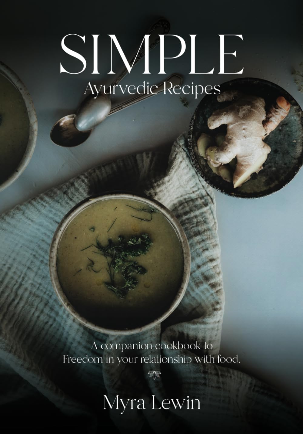 Simple Ayurvedic Recipes: A companion cookbook to freedom in your relationship with food Leisure, Home & Garden