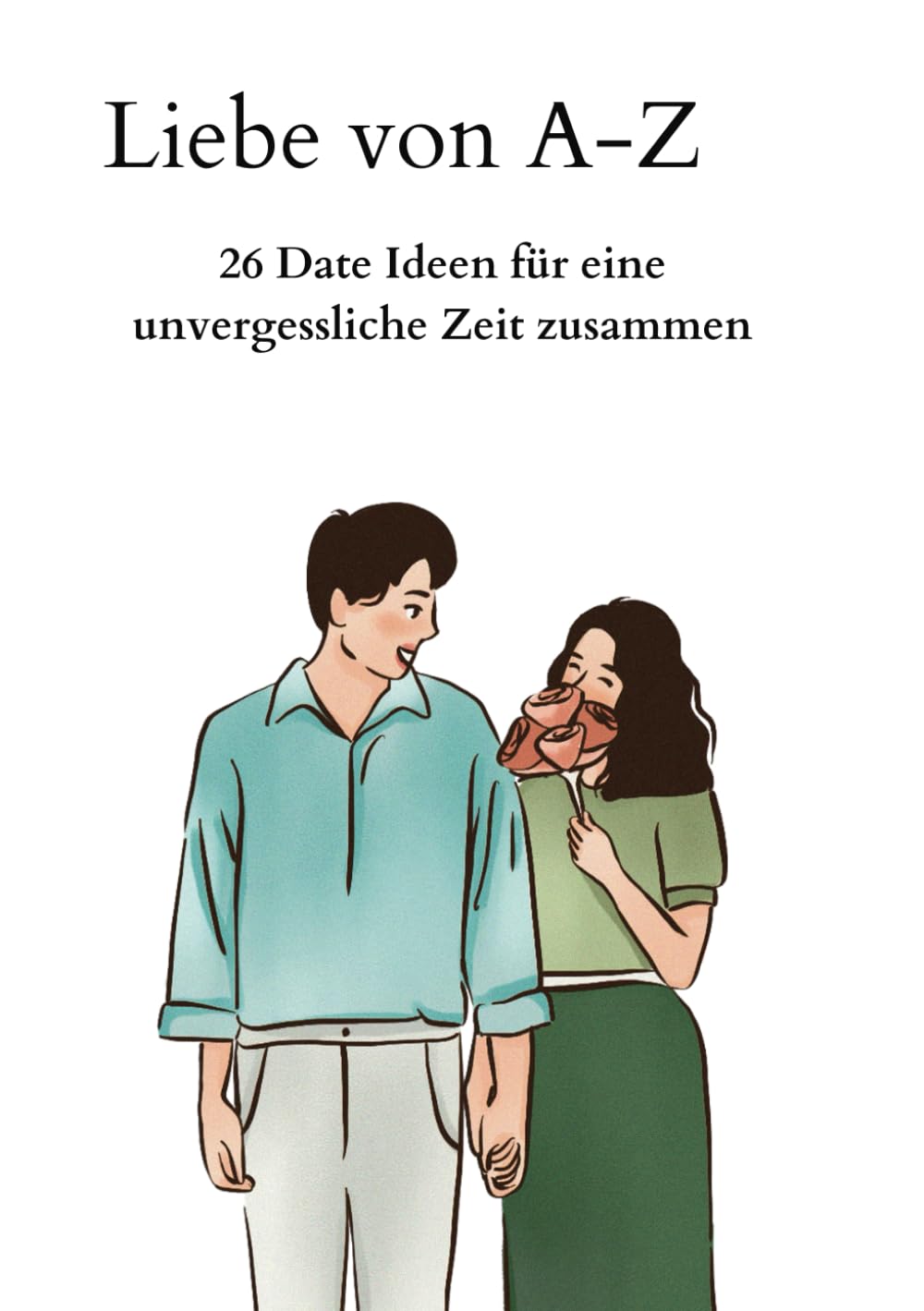 Liebe von A-Z: 26 Date Ideen für eine unvergessliche Zeit zusammen Partnership & Love