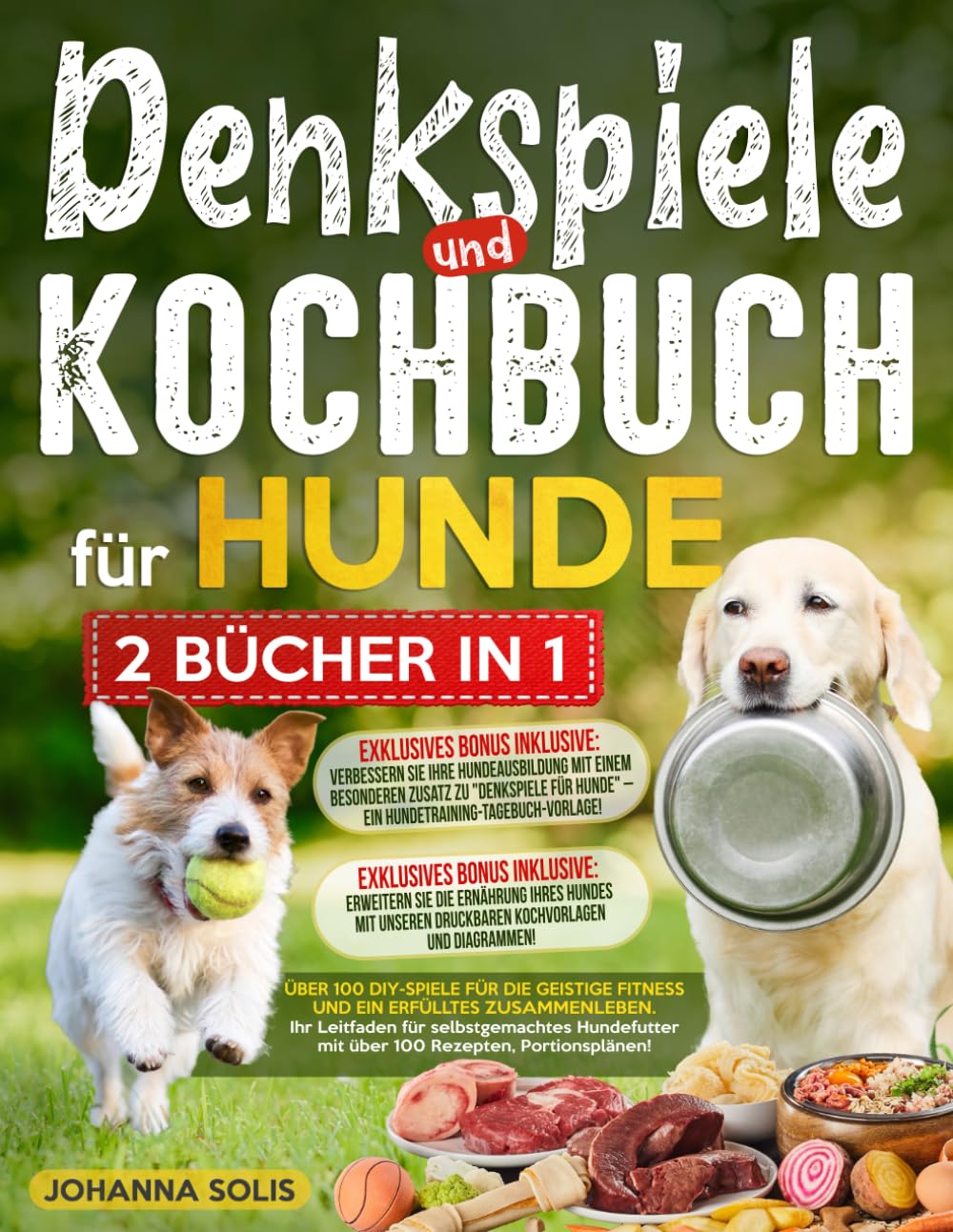 DENKSPIELE und KOCHBUCH FÜR HUNDE: Über 100 DIY-Spiele für die geistige Fitness und ein erfülltes Zusammenleben | Ihr Leitfaden für selbstgemachtes Hundefutter mit über 100 Rezepten, Portionsplänen! Pets