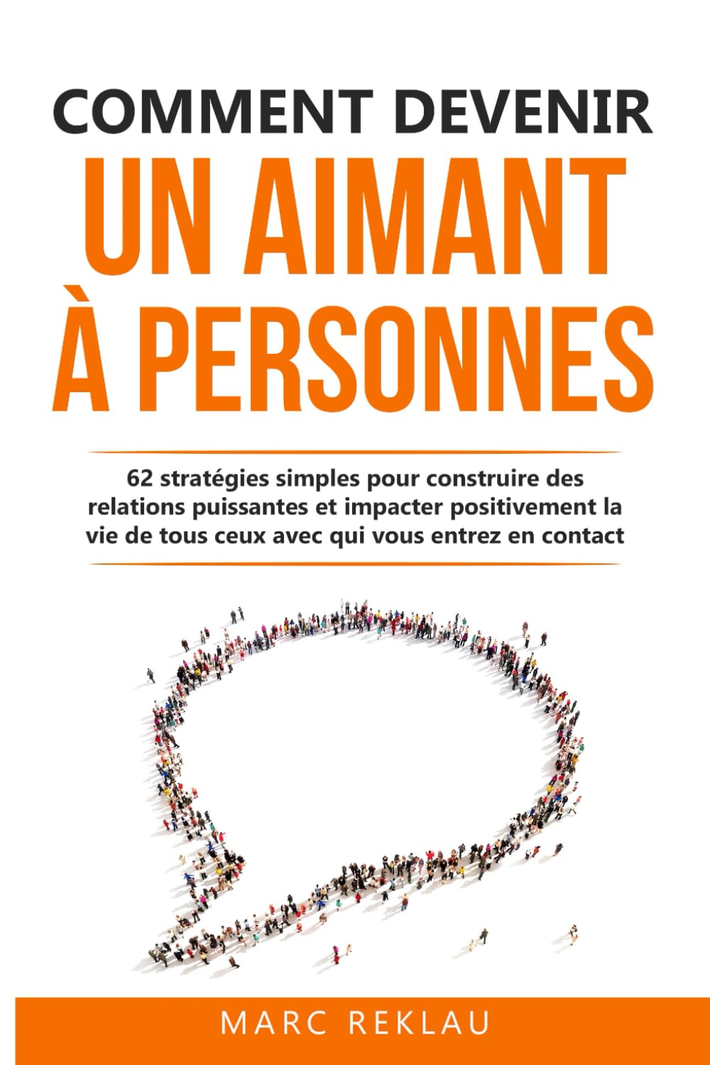 Comment devenir un aimant à personnes: 62 stratégies simples pour construire des relations puissantes et impacter positivement la vie de tous ceux ... (Change d’Habitudes, Change de Vie, Band 3) Business, Finance & Career