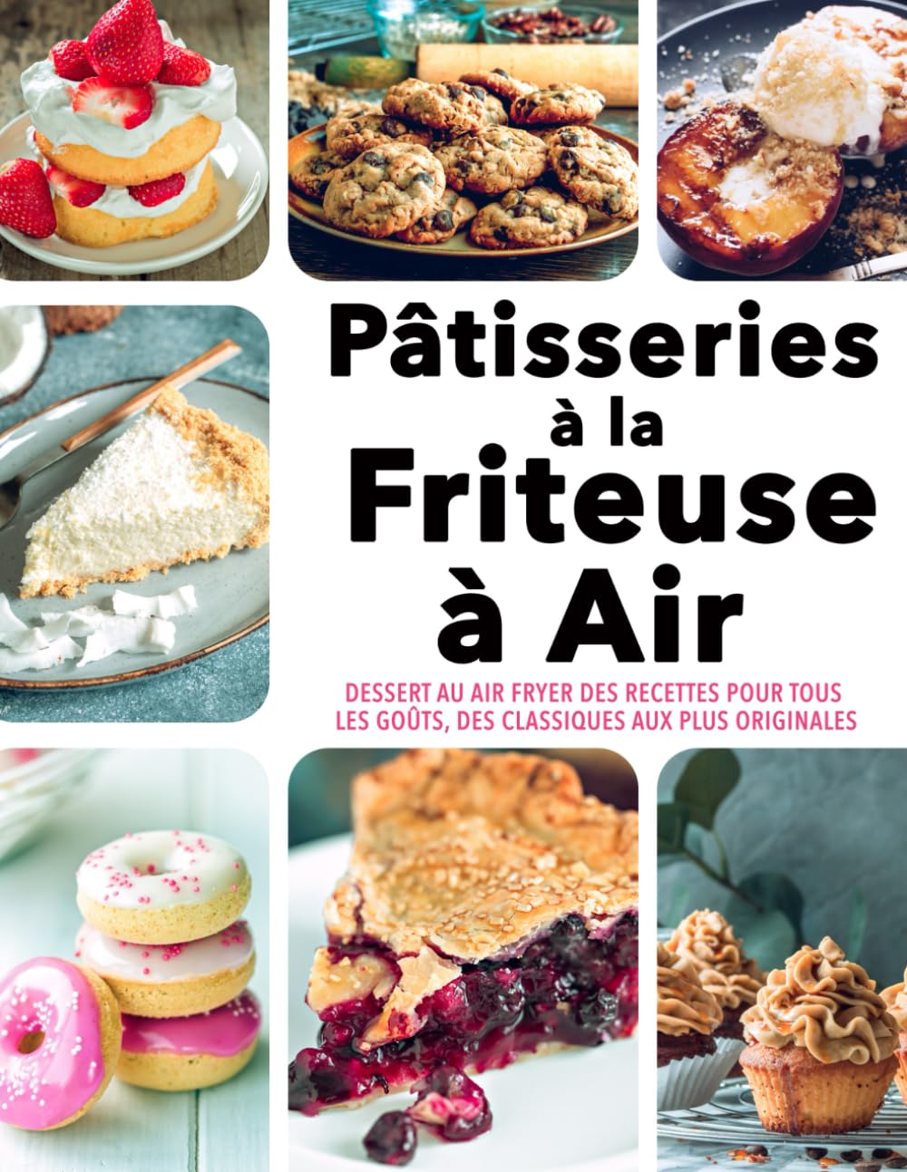 Pâtisseries à la Friteuse à Air - Dessert au Air Fryer Des Recettes pour tous les Goûts, des Classiques aux plus Originales book