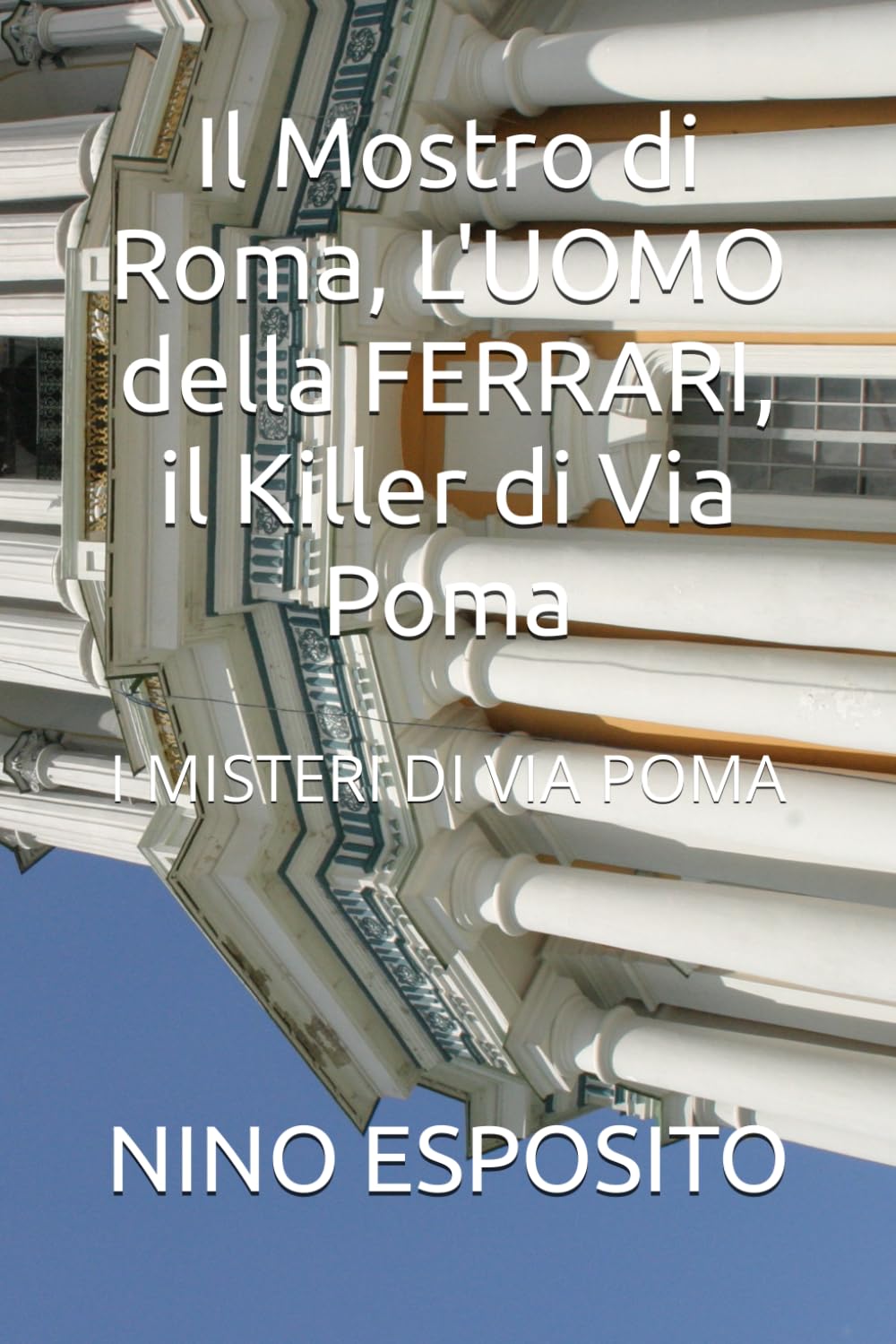 Il Mostro di Roma, L'UOMO della FERRARI, il Killer di Via Poma: I MISTERI DI VIA POMA book