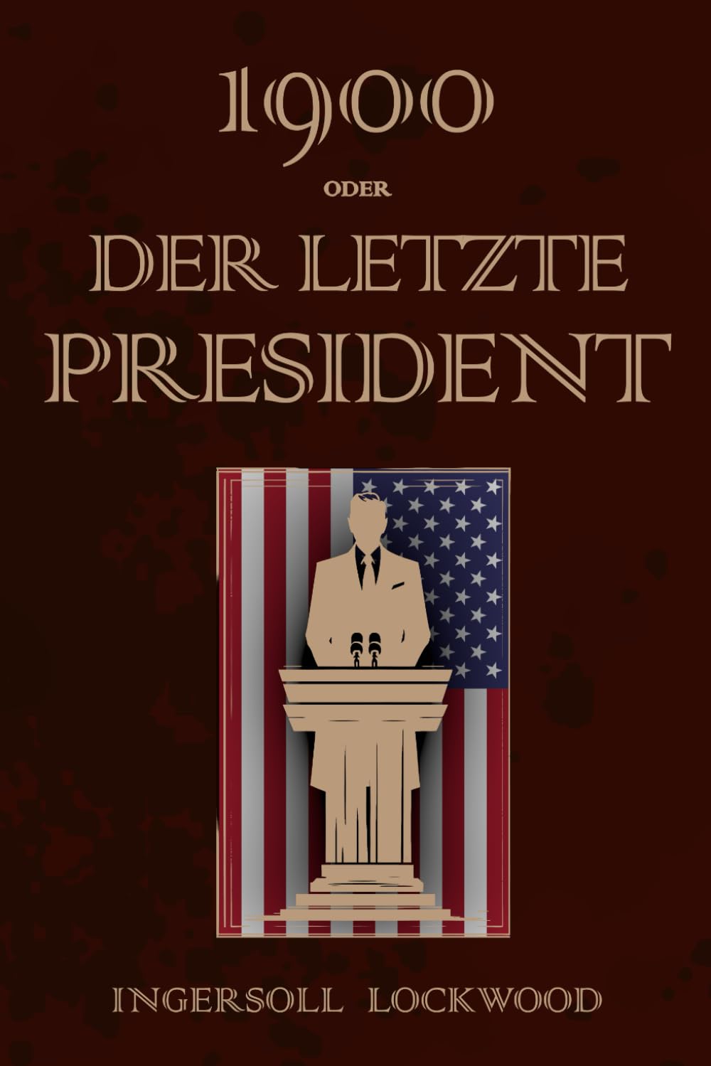 1900 - Oder, Der Letzte President: 1900 Or, the last President Deutsche Übersetzung Politics & History