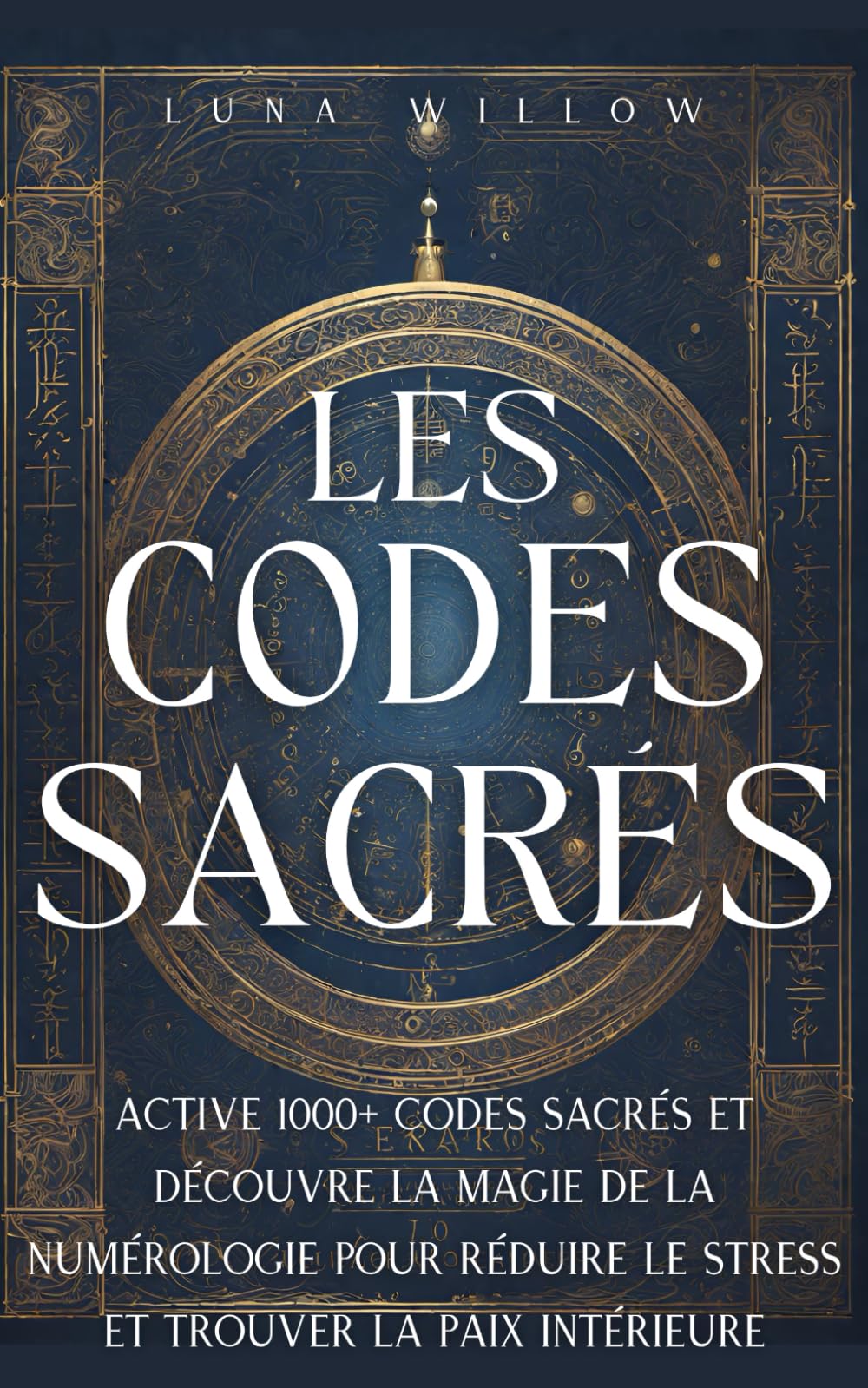 Les Codes Sacrés: Active 1000+ codes sacrés et découvre la magie de la numérologie pour réduire le stress et trouver la paix intérieure book