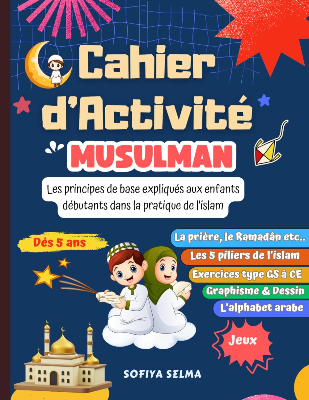 Mon Cahier d'Activités Musulman: Livre Illustré en couleur pour les enfants musulmans garçons et filles pour Activités ludiques (Leçons du saint ... Jeux etc..)Un merveilleux cadeau pour enfant book
