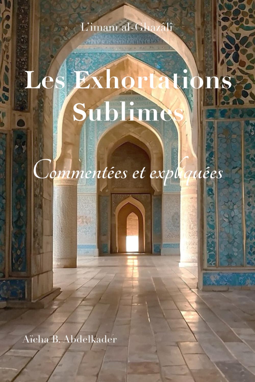 Les Exhortations Sublimes Commentées et expliquées: L'Imam Abû Hamid Al Ghazali book