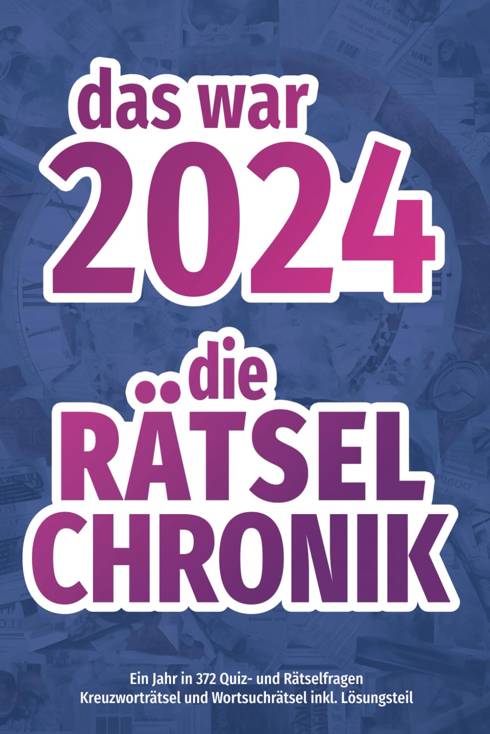 Das war 2024 - die Rätsel-Chronik: Kreuzworträtsel und Wortsuchrätsel | Alle wichtigen, interessanten und kuriosen Ereignissse des Jahres in 372 Rätsel- und Quizfragen (Rätsel-Chroniken) Leisure & Fun