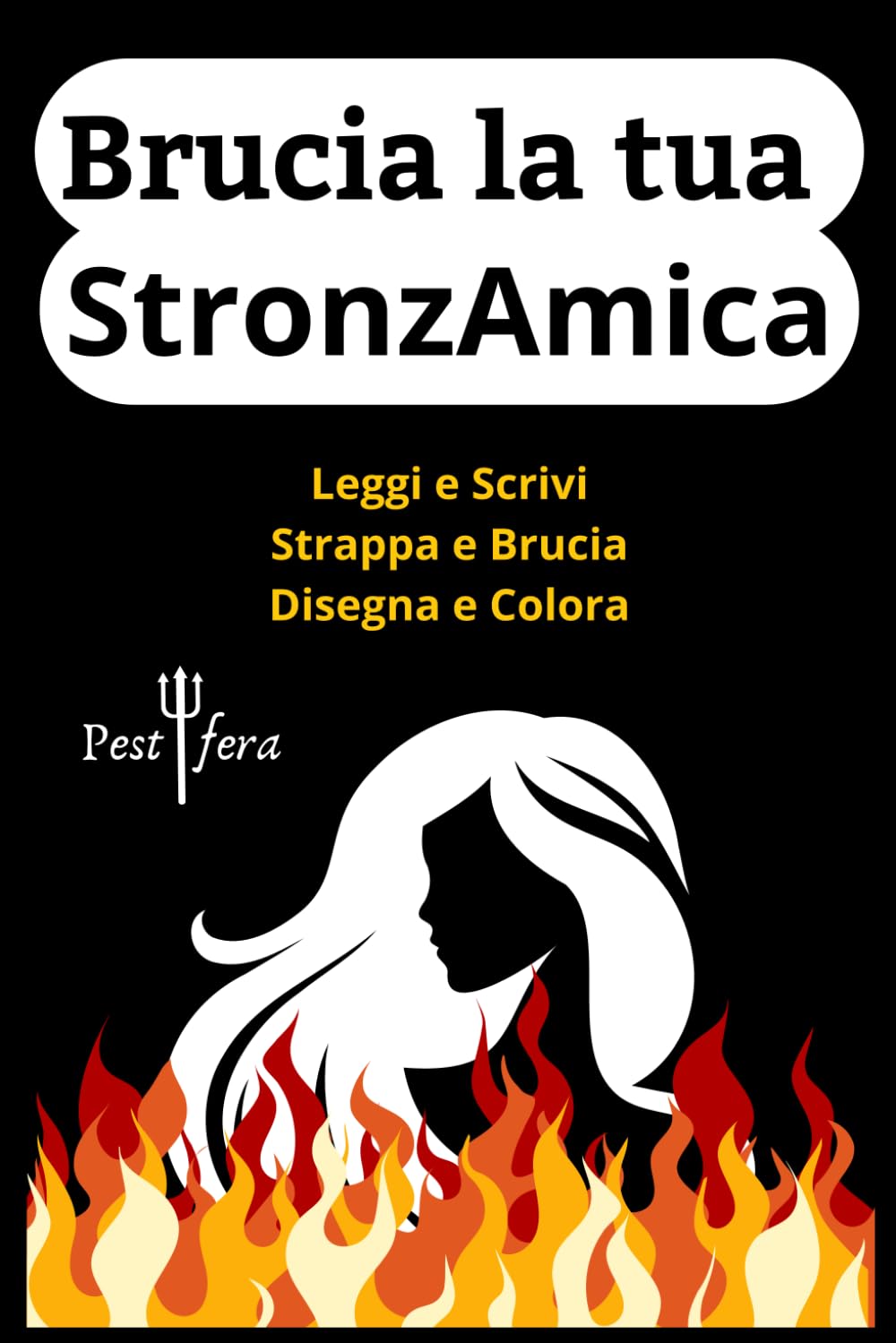 Brucia la tua StronzAmica: Guida pratica per liberarsi di un'amicizia tossica e ritrovare la serenità Lifestyle