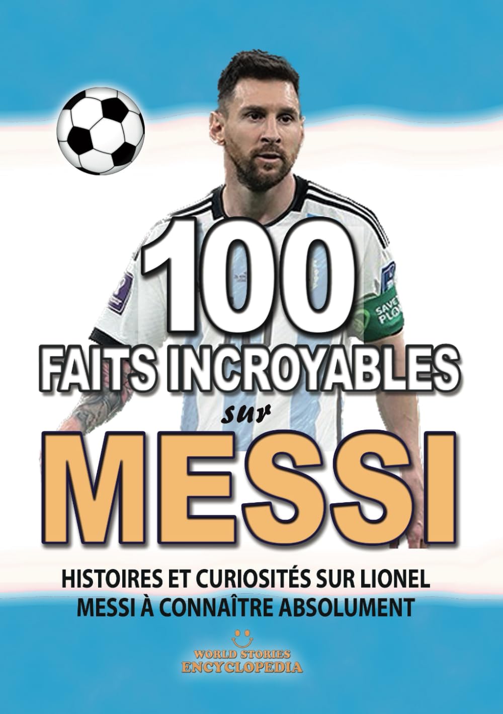 100 FAITS INCROYABLE SUR MESSI: Histoires et Curiosités sur Lionel Messi à connaître absolument book