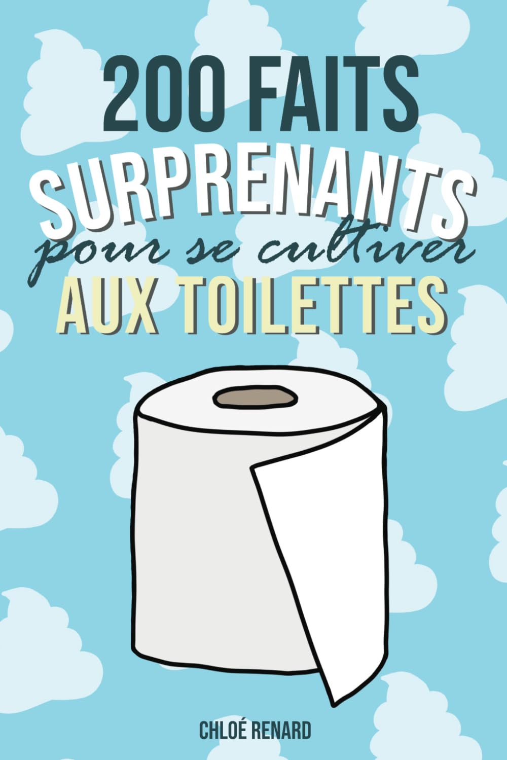 200 Faits Surprenants Pour Se Cultiver Aux Toilettes: Histoires et Anecdotes Incroyables Pour S'occuper Aux Toilettes (Cadeau Drôle Parfait) book