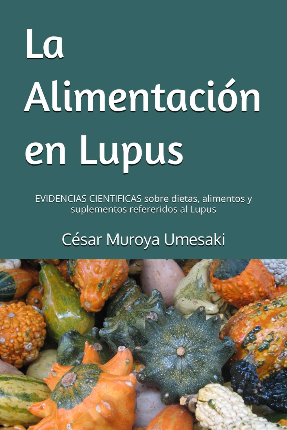 La Alimentación en Lupus: EVIDENCIAS CIENTIFICAS sobre dietas, alimentos y suplementos referentes al Lupus (La Ciencia vs el LUPUS: Evidencias ... los tratamientos, dietas, etc., Band 2) Health, Nutrition & Fitness