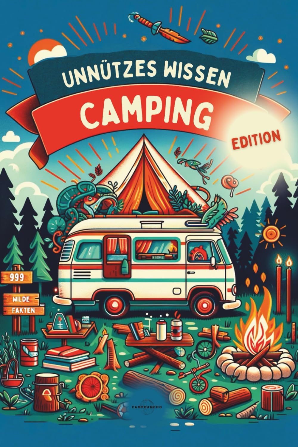 UNNÜTZES WISSEN - CAMPING EDITION |: 999 Wilde Fakten | Das ultimative Handbuch für Kuriositäten, Innovationen und Geheimnisse der Outdoor & Camping-Welt Humour & Satire