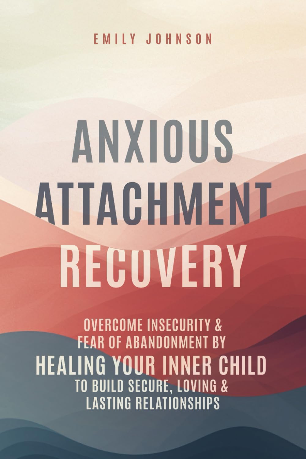 Anxious Attachment Recovery: Overcome Insecurity & Fear of Abandonment by Healing Your Inner Child to Build Secure, Loving & Lasting Relationships Psychology