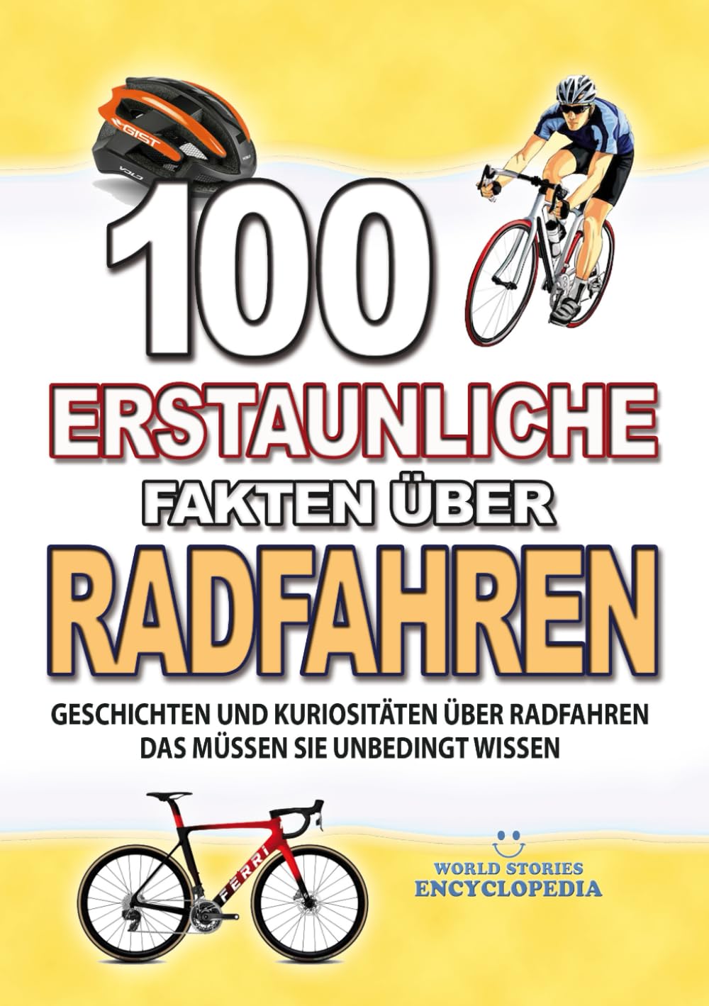 100 ERSTAUNLICHE FAKTEN ÜBER RADFAHREN: Geschichten Und Kuriositäten Über Radfahren Das Müssen Sie Unbedingt Wissen (ERSTAUNLICHE FAKTEN GESCHICHTEN UND KURIOSITÄTEN) Leisure & Fun
