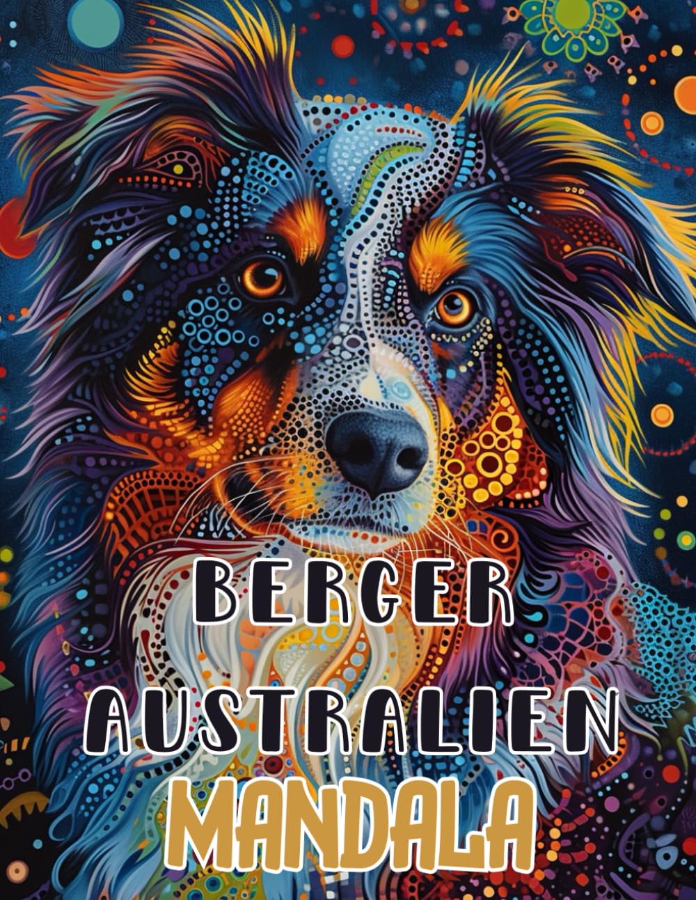 MANDALA de berger australien: Plongez dans la Sérénité: 100 Pages de Mandala Berger Australien pour une Expérience de Coloriage Immersive, Chiens ... Patterns Géométrique Coloriage Plaisir book