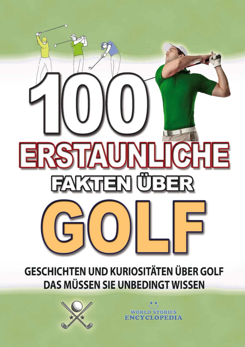 100 ERSTAUNLICHE FAKTEN ÜBER GOLF: Geschichten Und Kuriositäten Über Golf Das Müssen Sie Unbedingt Wissen (ERSTAUNLICHE FAKTEN GESCHICHTEN UND KURIOSITÄTEN) Leisure & Fun
