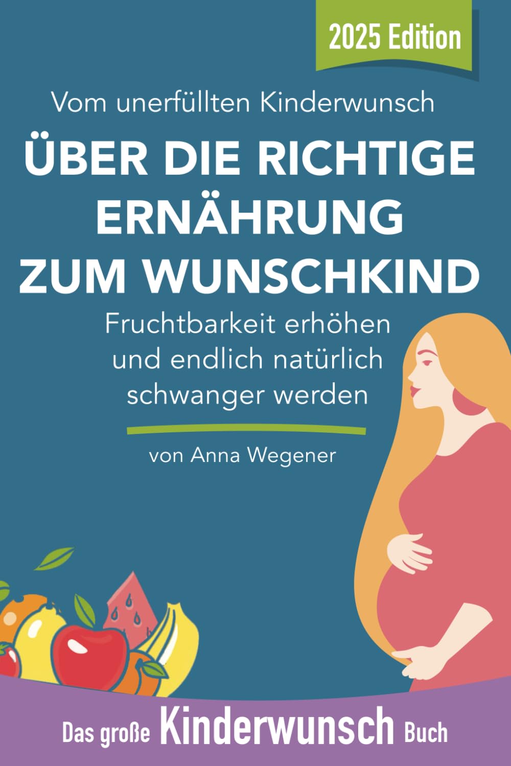 Das große Kinderwunsch Buch: Fruchtbarkeit erhöhen mit der richtigen Ernährung und endlich natürlich schwanger werden: Vom unerfüllten Kinderwunsch über die richtige Ernährung zum Wunschkind book