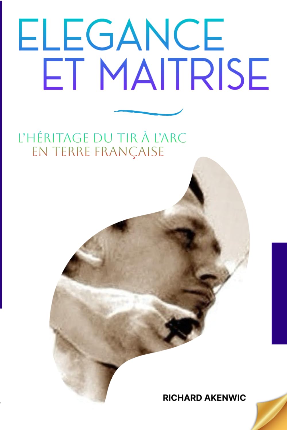 Élégance et Maîtrise : L’Héritage du Tir à l’Arc en Terre Française: Un enseignement et une progression pour archer débutant et plus dans l'Art de la Précision au Cœur de l'Archerie Française book