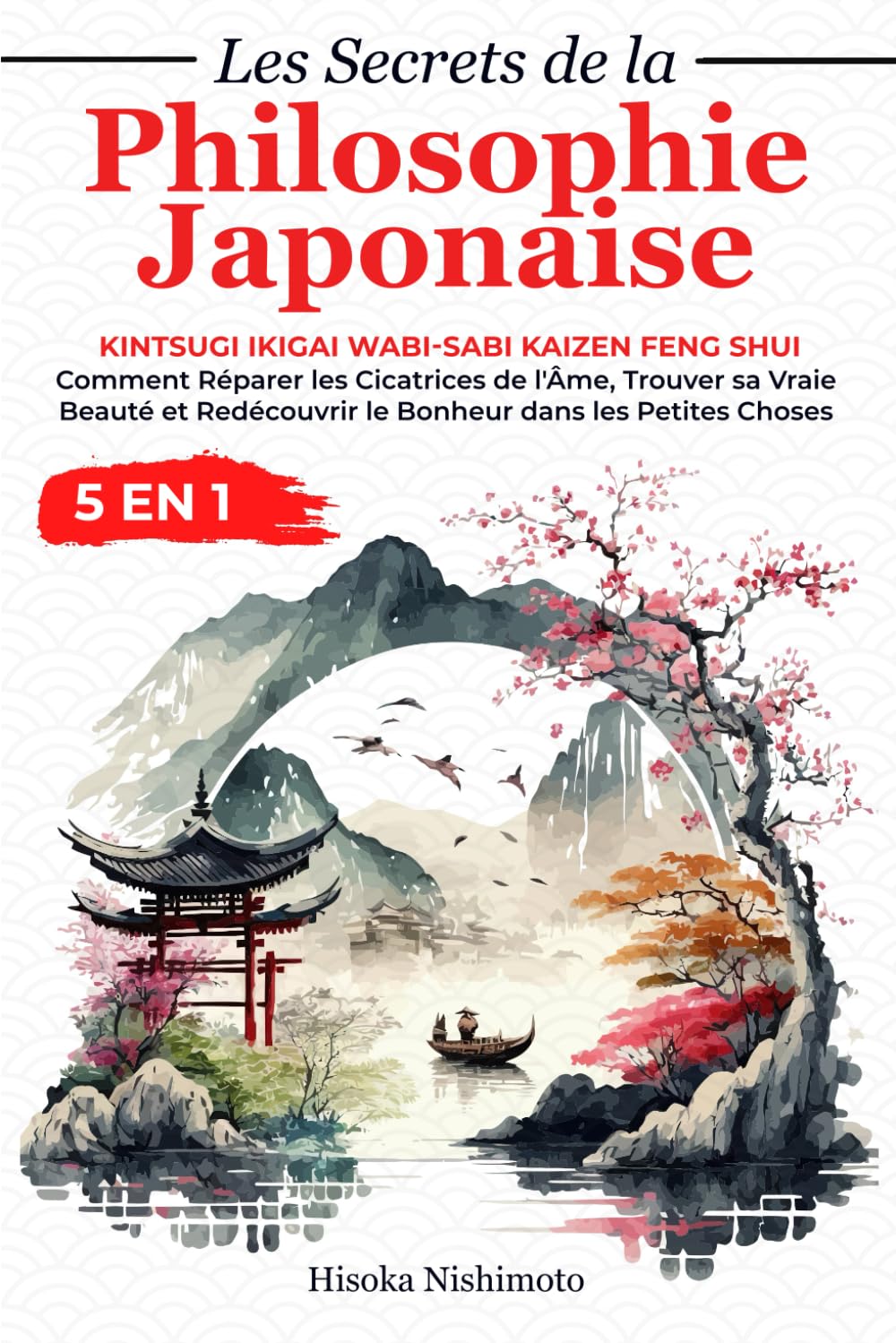 Les Secrets de la Philosophie Japonaise 5 en 1: Kintsugi Ikigai Wabi-sabi Kaizen Feng Shui - Réparer les Cicatrices de l'Âme, Trouver sa Vraie Beauté et Redécouvrir le Bonheur dans les Petites Choses Social Sciences