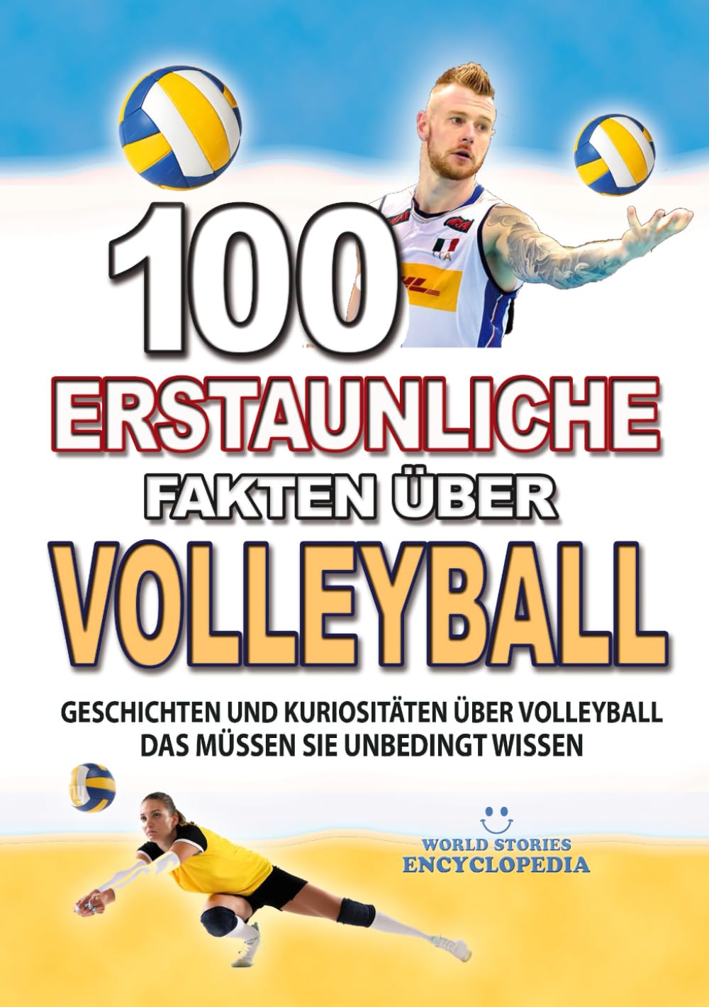 100 ERSTAUNLICHE FAKTEN ÜBER VOLLEYBALL: Geschichten Und Kuriositäten Über Volleyball Das Müssen Sie Unbedingt Wissen book