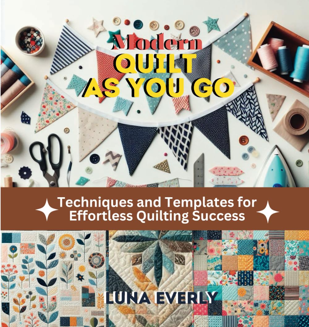 Modern Quilt As You Go: Techniques and Templates for Effortless Quilting Success Hobbies & Crafts