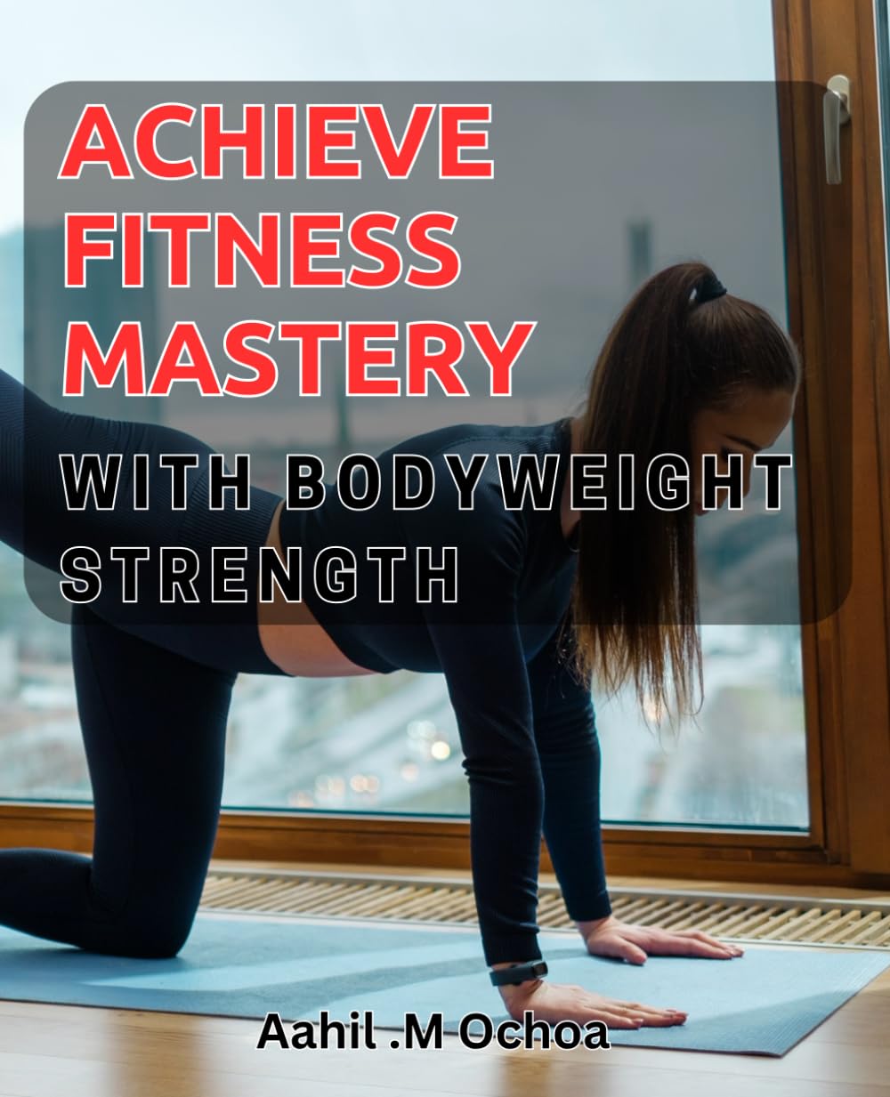 Achieve Fitness Mastery with Bodyweight Strength: Unlock Your Fitness Potential: Bodyweight Strength Exercises for Total Mastery Learning & Reference