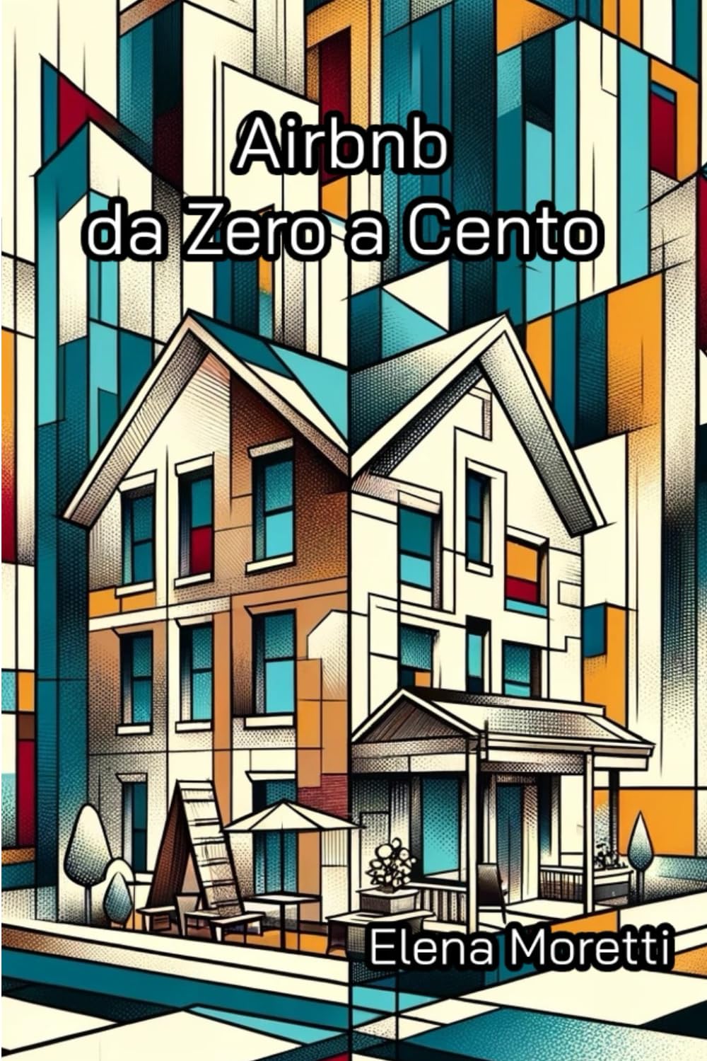 Airbnb da Zero a Cento: Fondamenti, Strategie e Segreti per gli Affitti Brevi: Ospitalità e Gestione Proprietà. Dominare il Mercato degli Affitti Brevi su Airbnb, Booking e altre OTA book