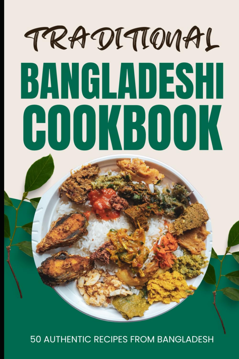 Traditional Bangladeshi Cookbook: 50 Authentic Recipes from Bangladesh Leisure, Home & Garden