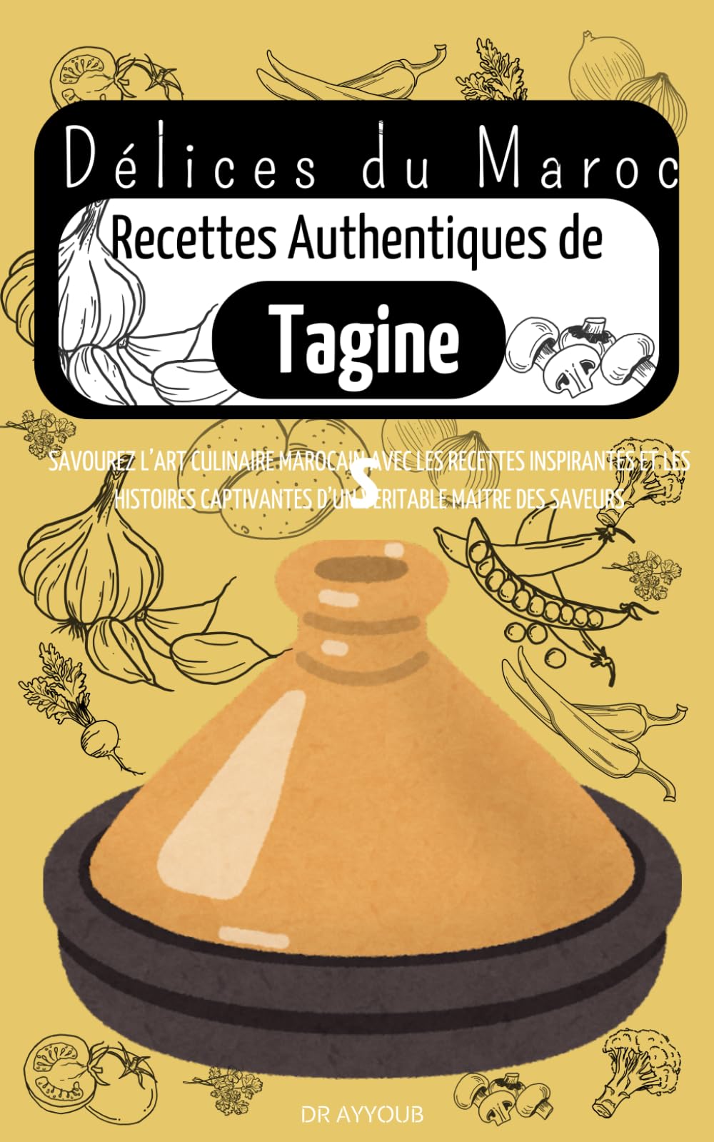 Délices du Maroc Recettes Authentiques de Tagines: SAVOUREZ L’ART CULINAIRE MAROCAIN AVEC LES RECETTES INSPIRANTES ET LES HISTOIRES CAPTIVANTES D’UN VERITABLE MAITRE DES SAVEURS book