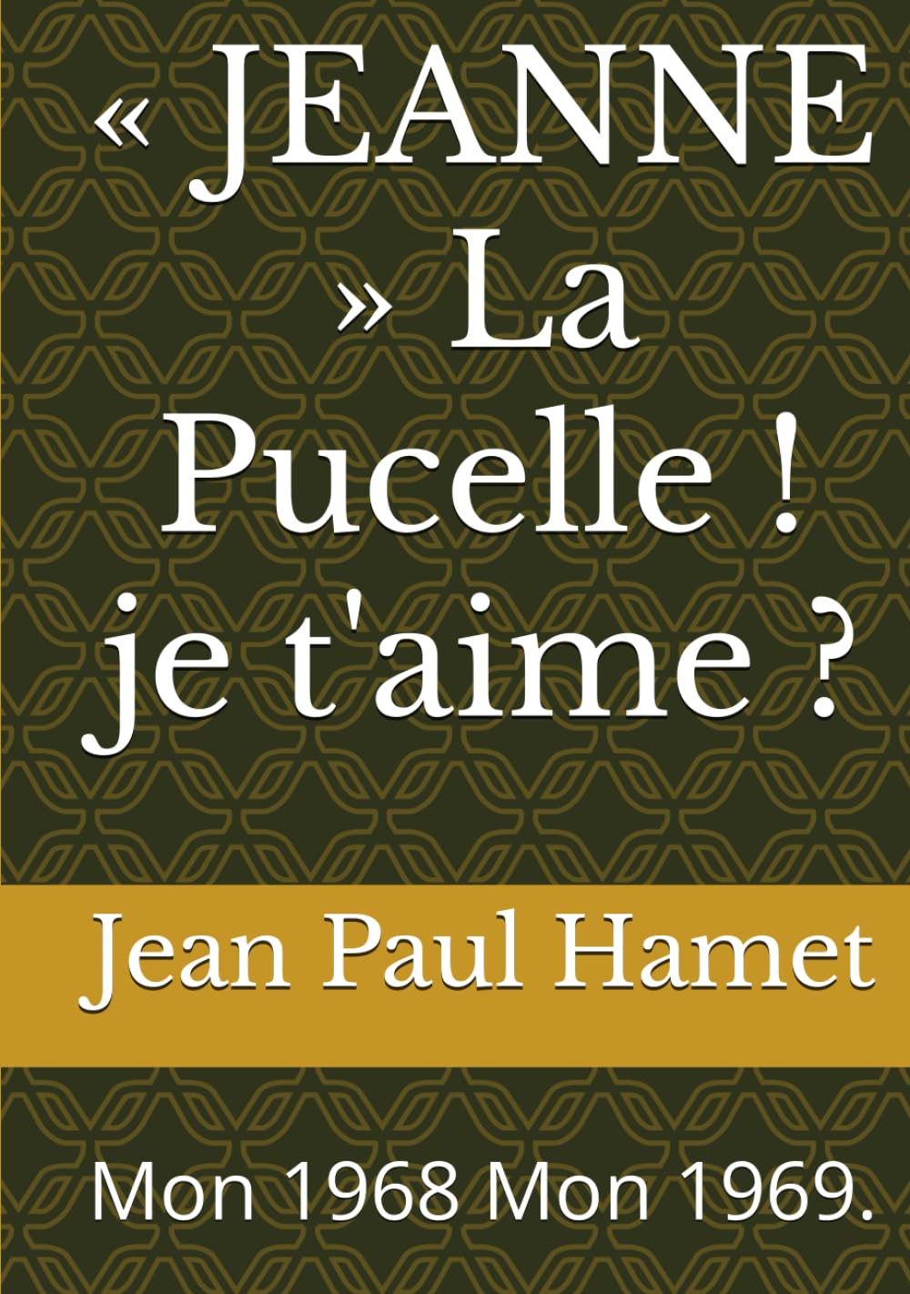 « JEANNE » La Pucelle ! je t'aime ?: Mon 1968 Mon 1969. book