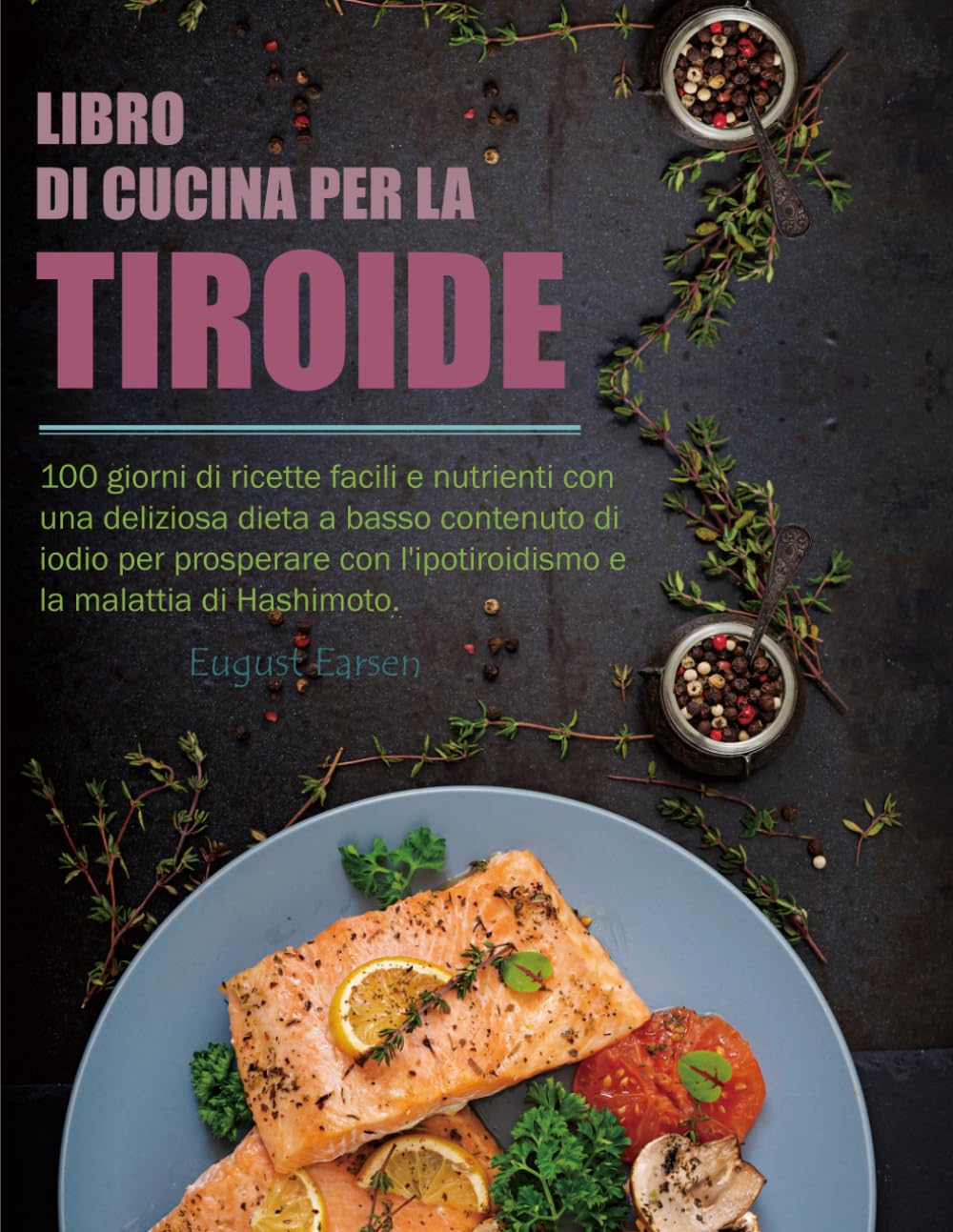 Libro di Cucina per la Tiroide: 100 giorni di ricette facili e nutrienti con una deliziosa dieta a basso contenuto di iodio per prosperare con l'ipotiroidismo e la malattia di Hashimoto. Cooking & Enjoying