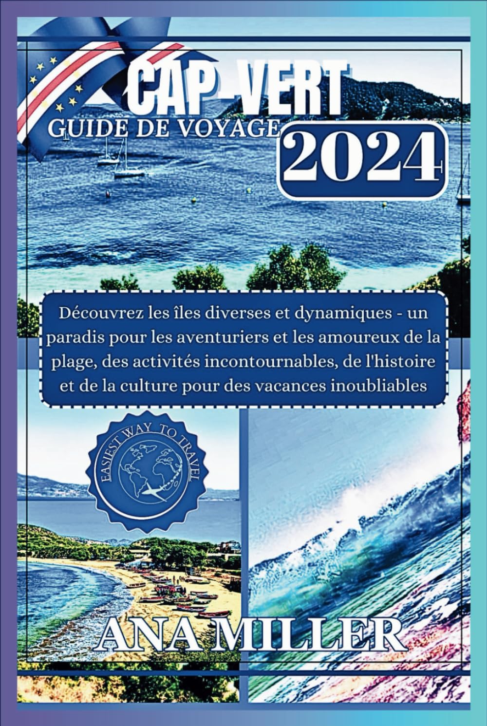 Cap Vert Guide de voyage 2024: Explorez les îles vibrantes - Un paradis pour les amateurs d'aventure et de plage, des activités merveilleuses, pour des vacances inoubliables book