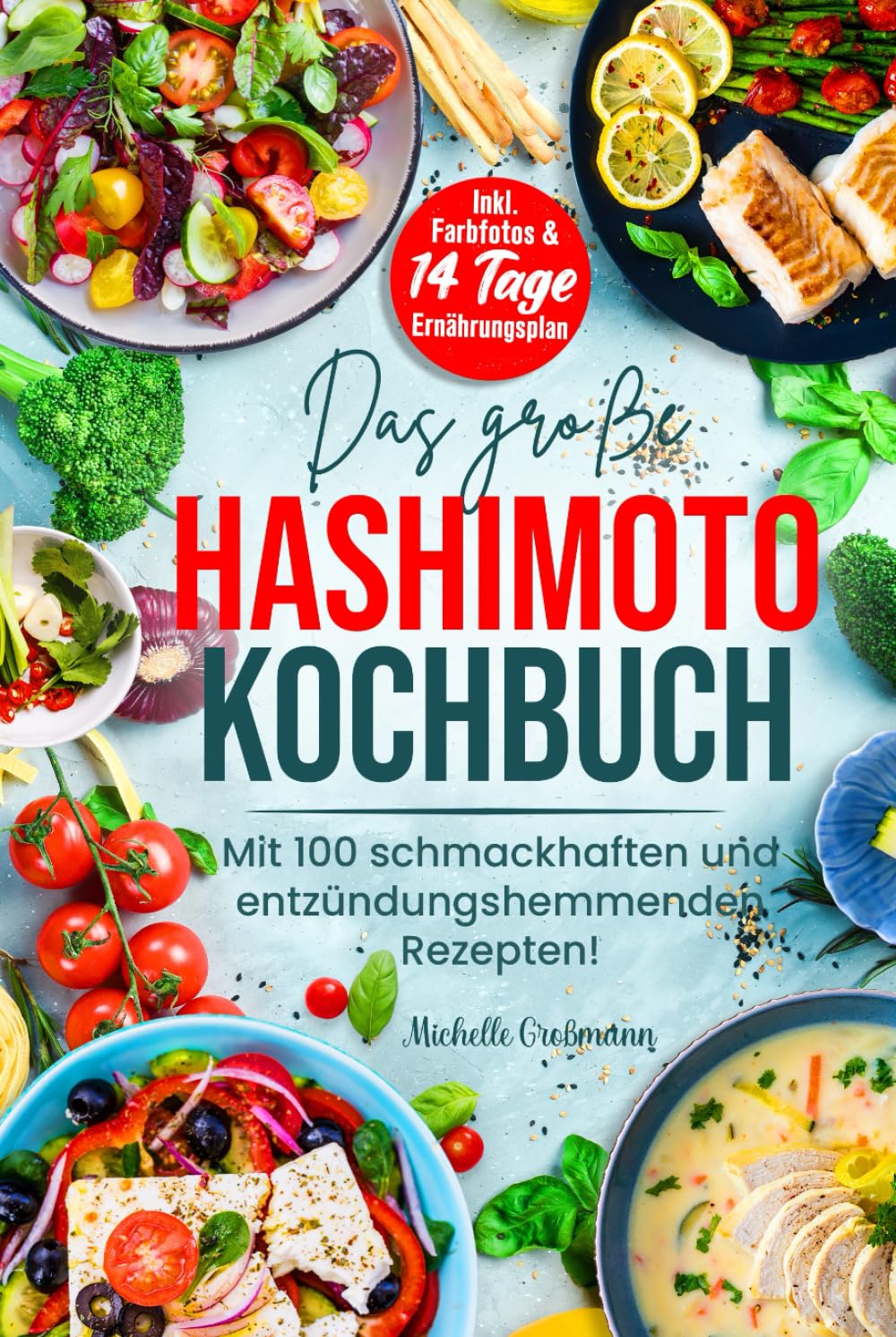 DAS GROßE HASHIMOTO KOCHBUCH: Mit 100 schmackhaften und entzündungshemmenden Rezepten! Inkl. Farbfotos & 14 Tage Ernährungsplan Health, Nutrition & Fitness