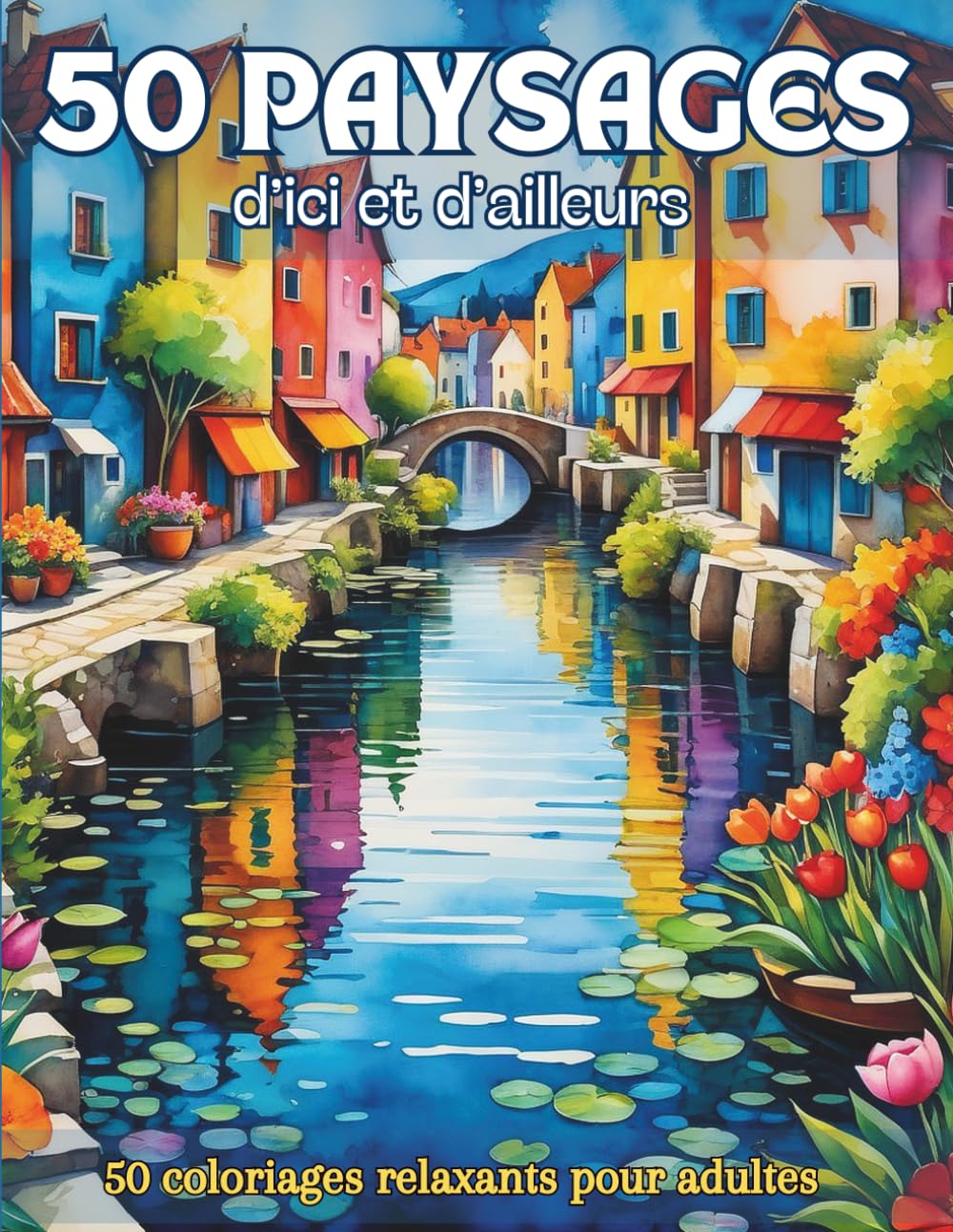 Paysages d’Ici et d’Ailleurs: Livre de 50 Coloriages de Paysages Magnifiques avec des Dessins Variés Apaisants et Relaxants à Colorier Pour Adultes | ... Détente, Zen | 102 Pages | Grand Format | book