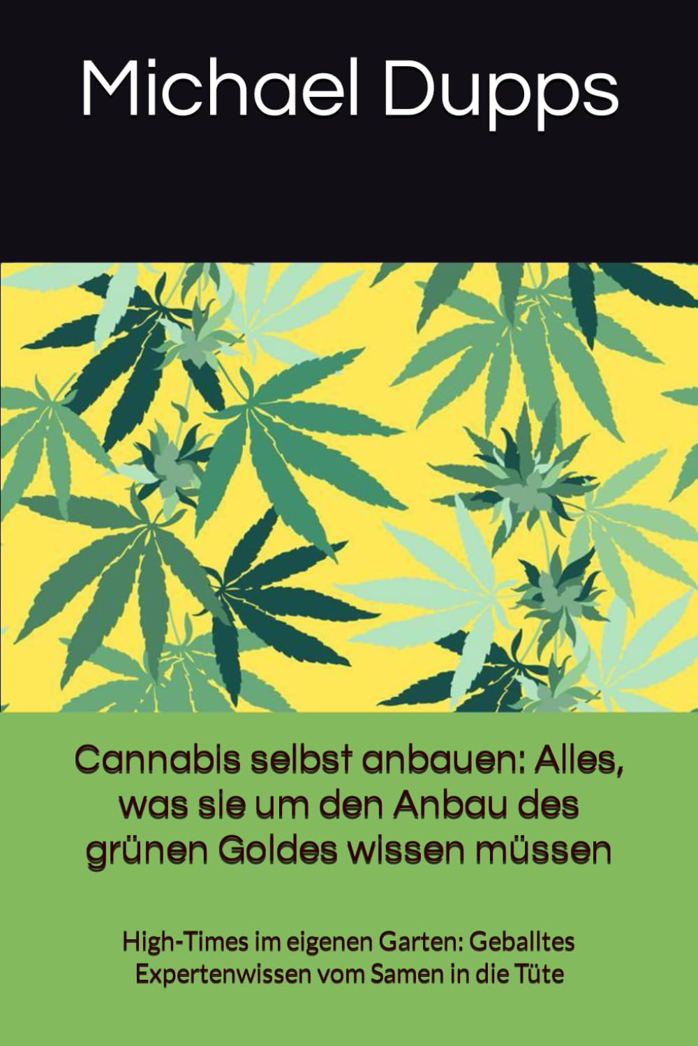 Cannabis selbst anbauen: Alles, was sie um den Anbau des grünen Goldes wissen müssen: High-Times im eigenen Garten: Geballtes Expertenwissen vom Samen in die Tüte Garden & Plants