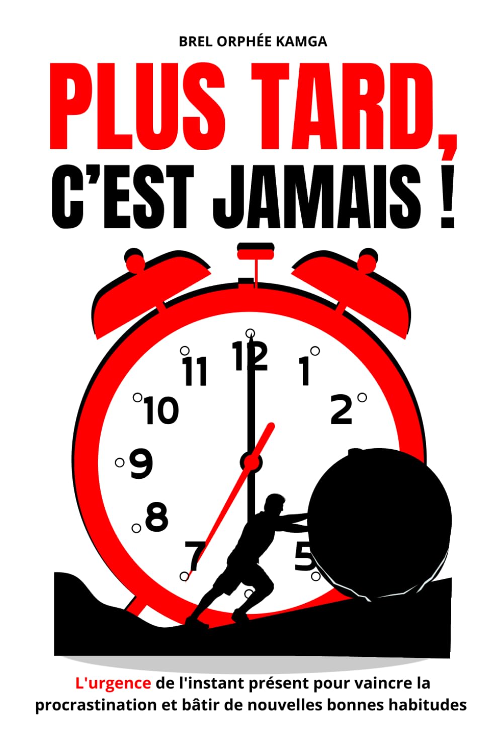 PLUS TARD, C'EST JAMAIS !: L'Urgence de l'Instant Présent Pour Vaincre la Procrastination et Bâtir de Nouvelles Bonnes Habitudes book