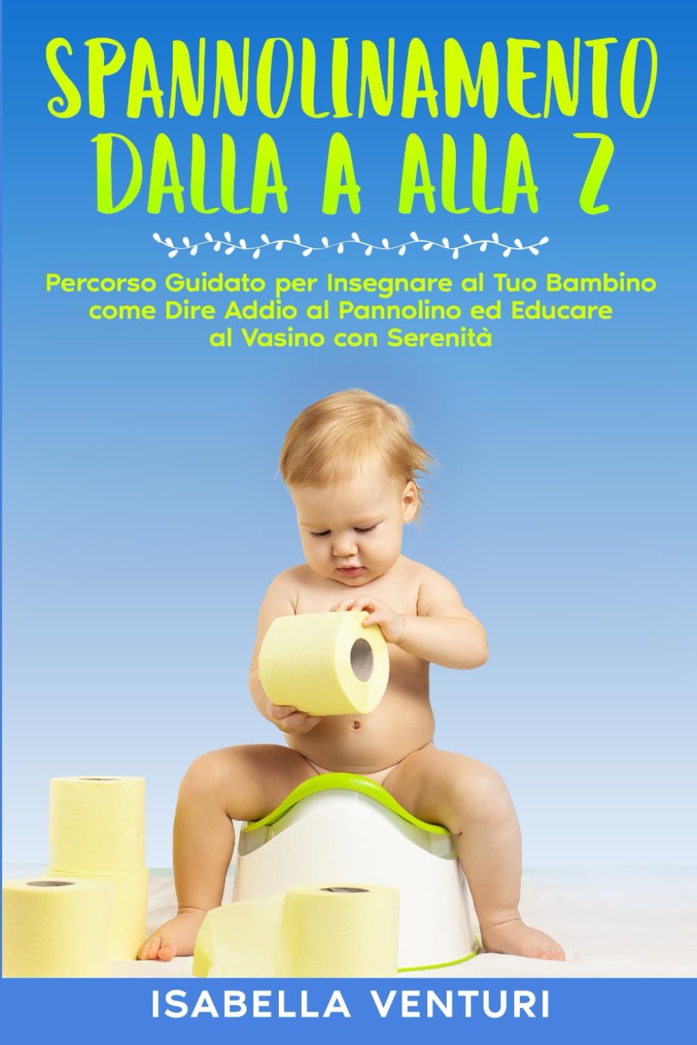 SPANNOLINAMENTO DALLA A ALLA Z: Percorso Guidato per Insegnare al Tuo Bambino come Dire Addio al Pannolino ed Educare al Vasino con Serenità. book